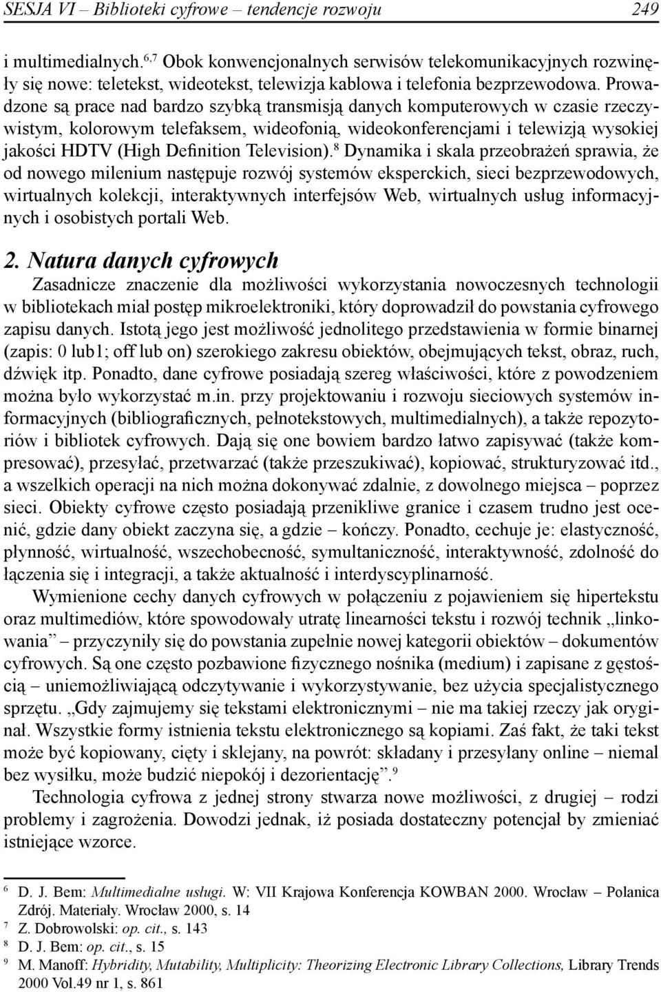 Prowadzone są prace nad bardzo szybką transmisją danych komputerowych w czasie rzeczywistym, kolorowym telefaksem, wideofonią, wideokonferencjami i telewizją wysokiej jakości HDTV (High Definition