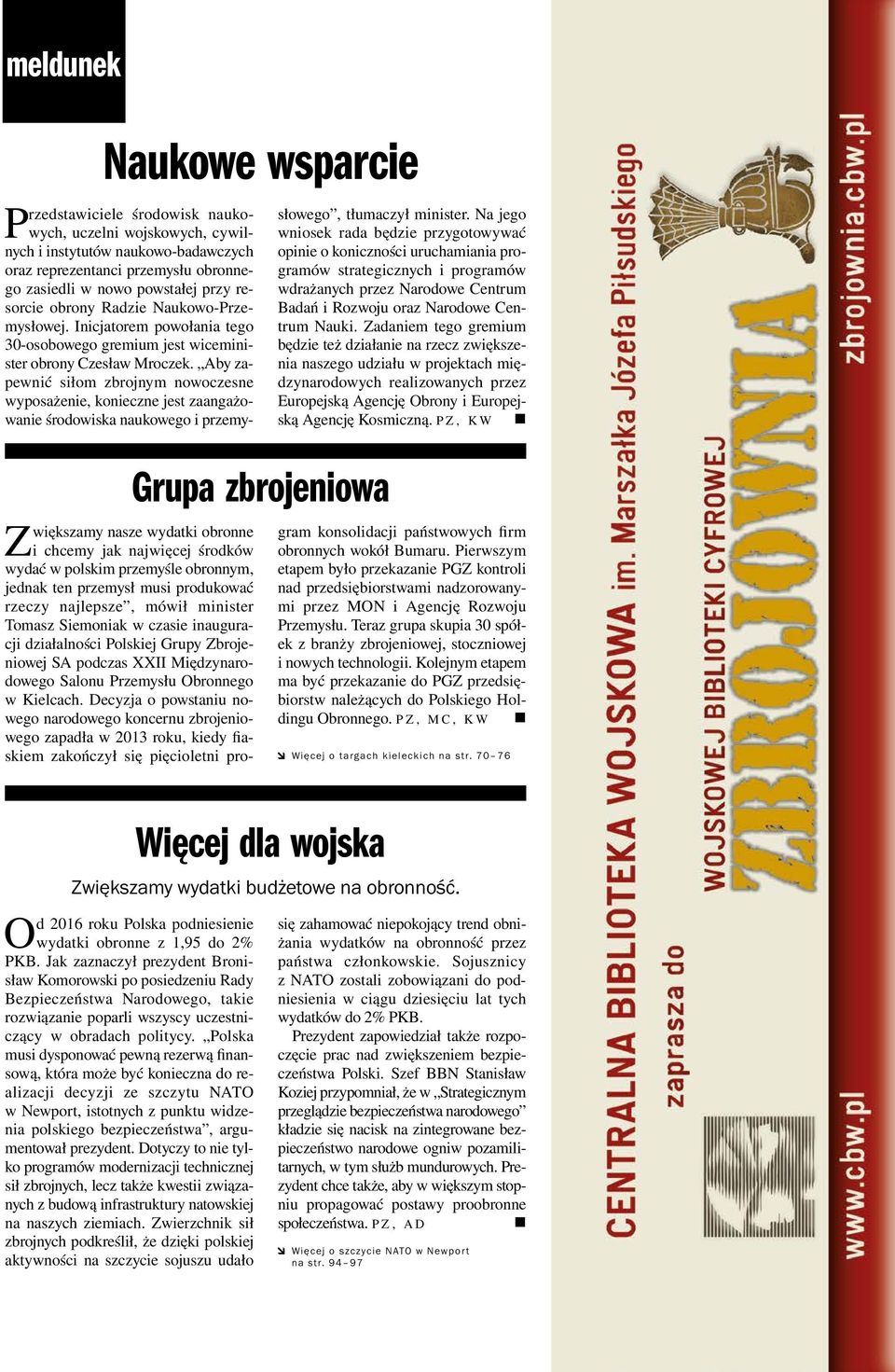 Decyzja o powstaniu nowego narodowego koncernu zbrojeniowego zapadła w 2013 roku, kiedy fiaskiem zakończył się pięcioletni pro- Grupa zbrojeniowa Przedstawiciele środowisk naukowych, uczelni