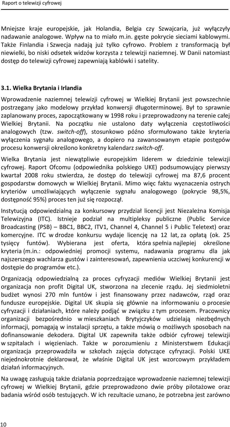 W Danii natomiast dostęp do telewizji cyfrowej zapewniają kablówki i satelity. 3.1.