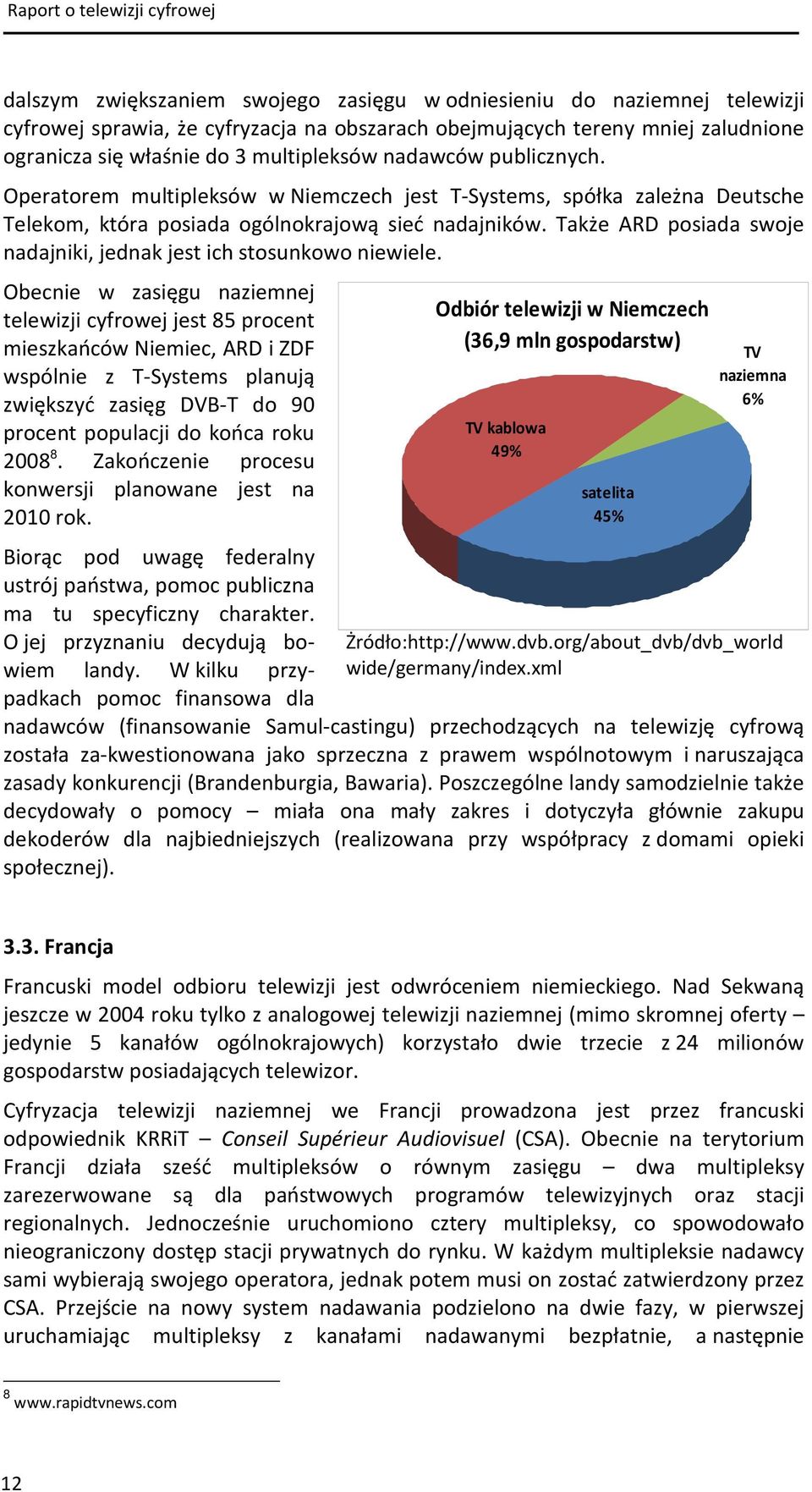 Także ARD posiada swoje nadajniki, jednak jest ich stosunkowo niewiele.