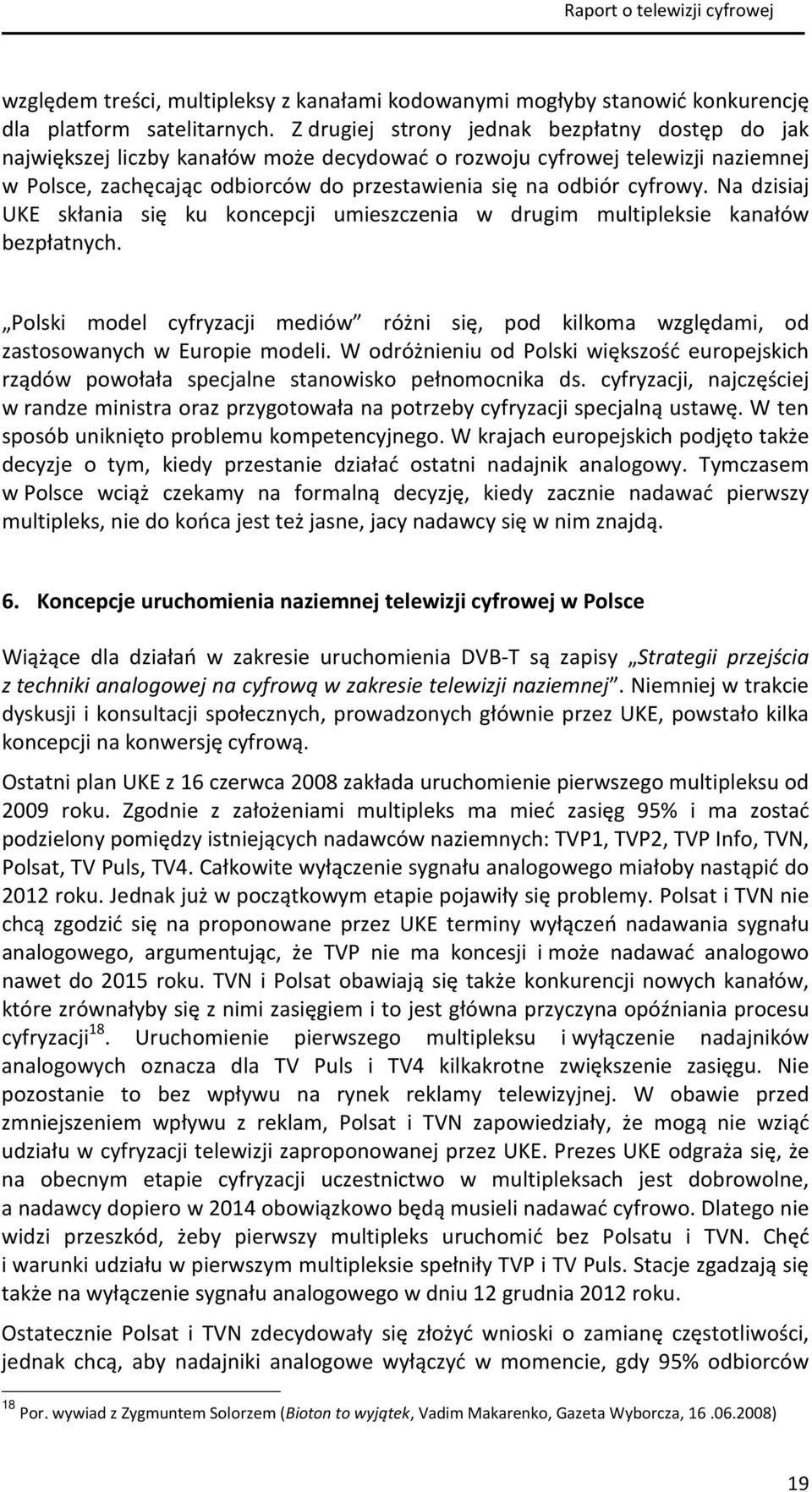 Na dzisiaj UKE skłania się ku koncepcji umieszczenia w drugim multipleksie kanałów bezpłatnych. Polski model cyfryzacji mediów różni się, pod kilkoma względami, od zastosowanych w Europie modeli.