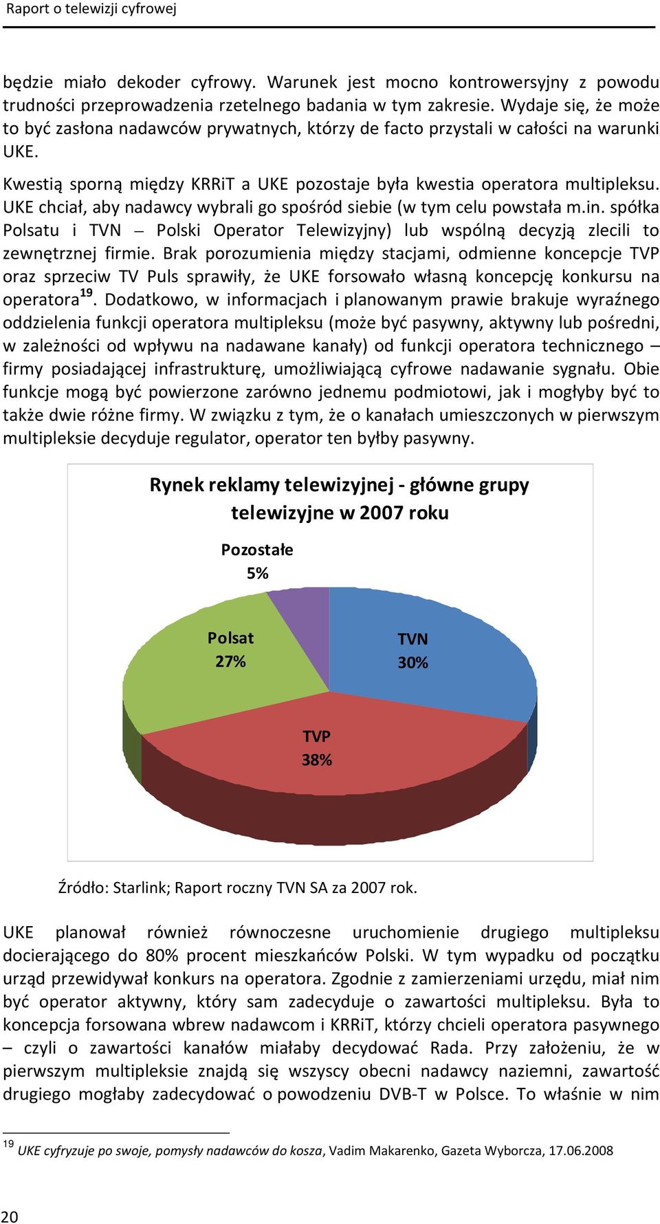 UKE chciał, aby nadawcy wybrali go spośród siebie (w tym celu powstała m.in. spółka Polsatu i TVN Polski Operator Telewizyjny) lub wspólną decyzją zlecili to zewnętrznej firmie.