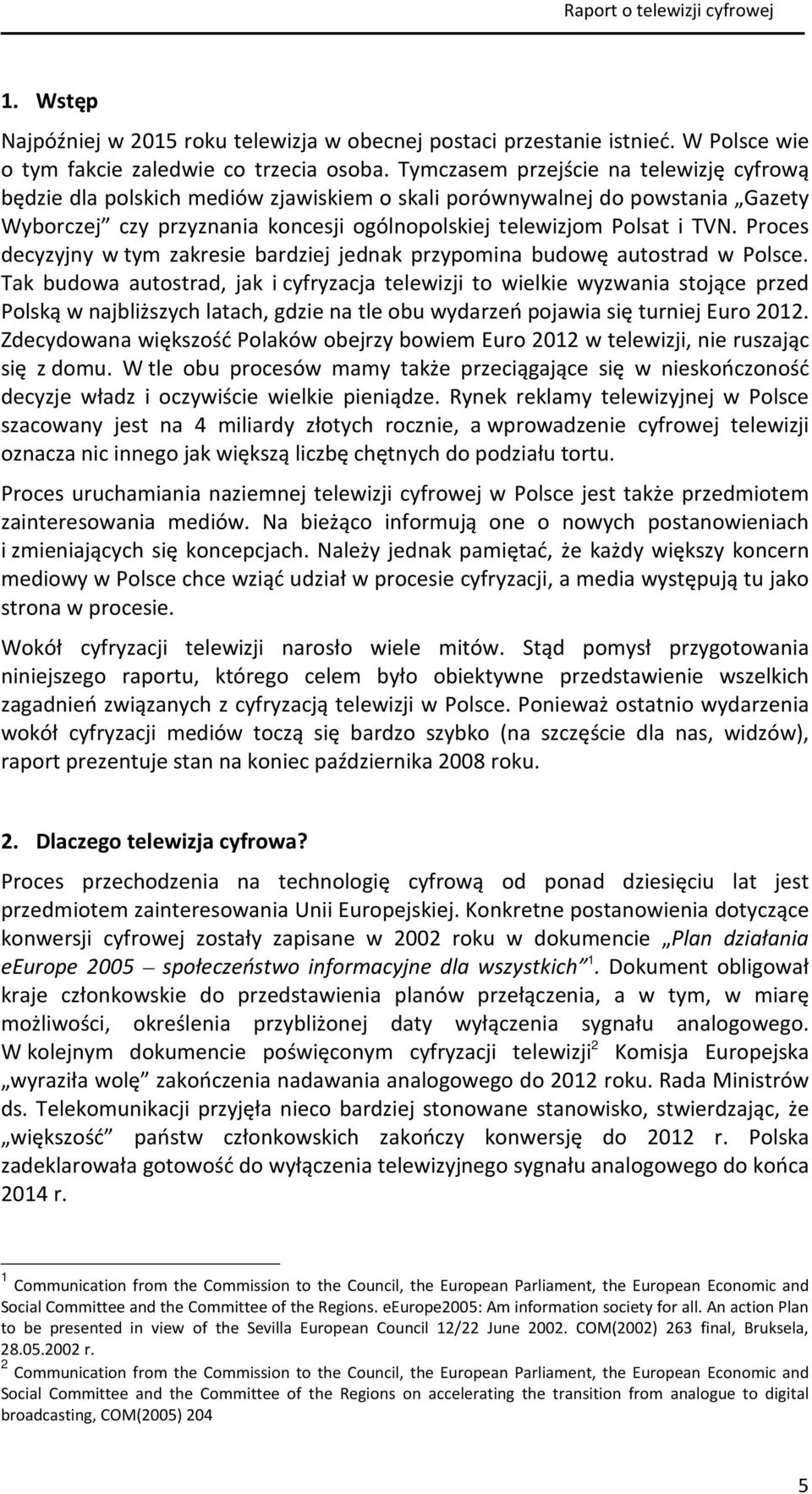 Proces decyzyjny w tym zakresie bardziej jednak przypomina budowę autostrad w Polsce.