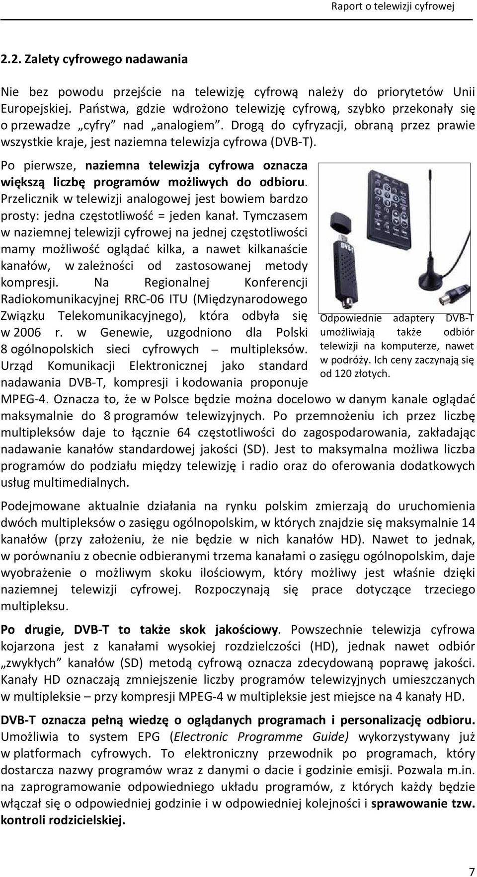 Po pierwsze, naziemna telewizja cyfrowa oznacza większą liczbę programów możliwych do odbioru. Przelicznik w telewizji analogowej jest bowiem bardzo prosty: jedna częstotliwość = jeden kanał.