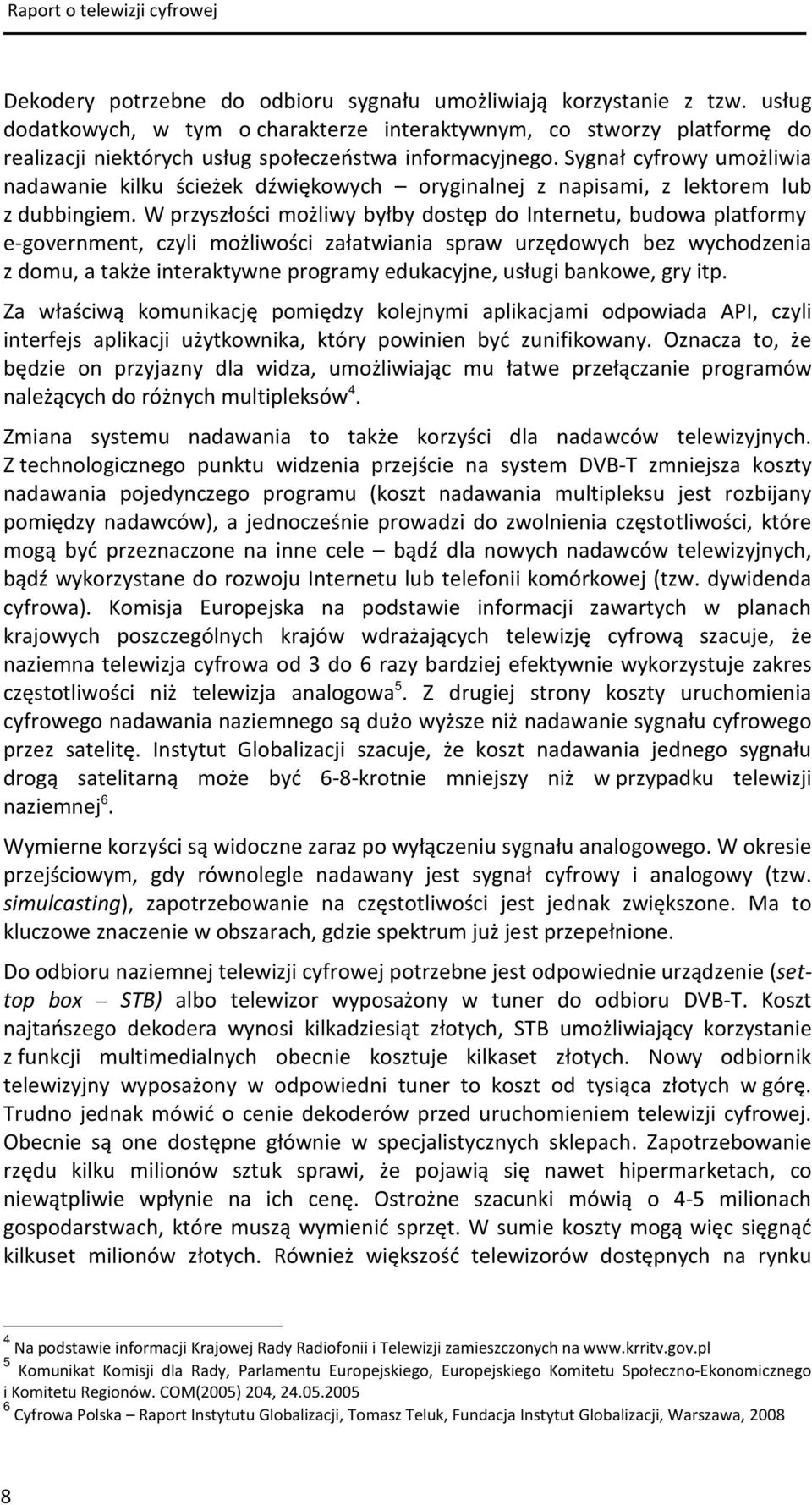 Sygnał cyfrowy umożliwia nadawanie kilku ścieżek dźwiękowych oryginalnej z napisami, z lektorem lub z dubbingiem.