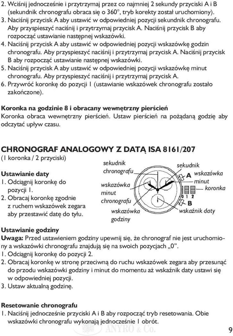 Naciśnij przycisk A aby ustawić w odpowiedniej pozycji wskazówkę godzin chronografu. Aby przyspieszyć naciśnij i przytrzymaj przycisk A.