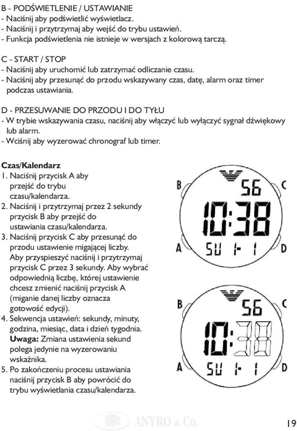 D - PRZESUWANIE DO PRZODU I DO TYŁU - W trybie wskazywania czasu, naciśnij aby włączyć lub wyłączyć sygnał dźwiękowy lub alarm. - Wciśnij aby wyzerować chronograf lub timer. Czas/Kalendarz 1.