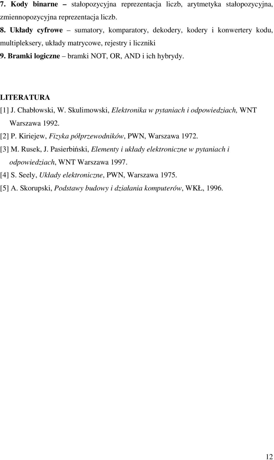 Bramki logiczne bramki NOT, OR, AND i ich hybrydy. LITERATURA [1] J. Chabłowski, W. Skulimowski, Elektronika w pytaniach i odpowiedziach, WNT Warszawa 1992. [2] P.