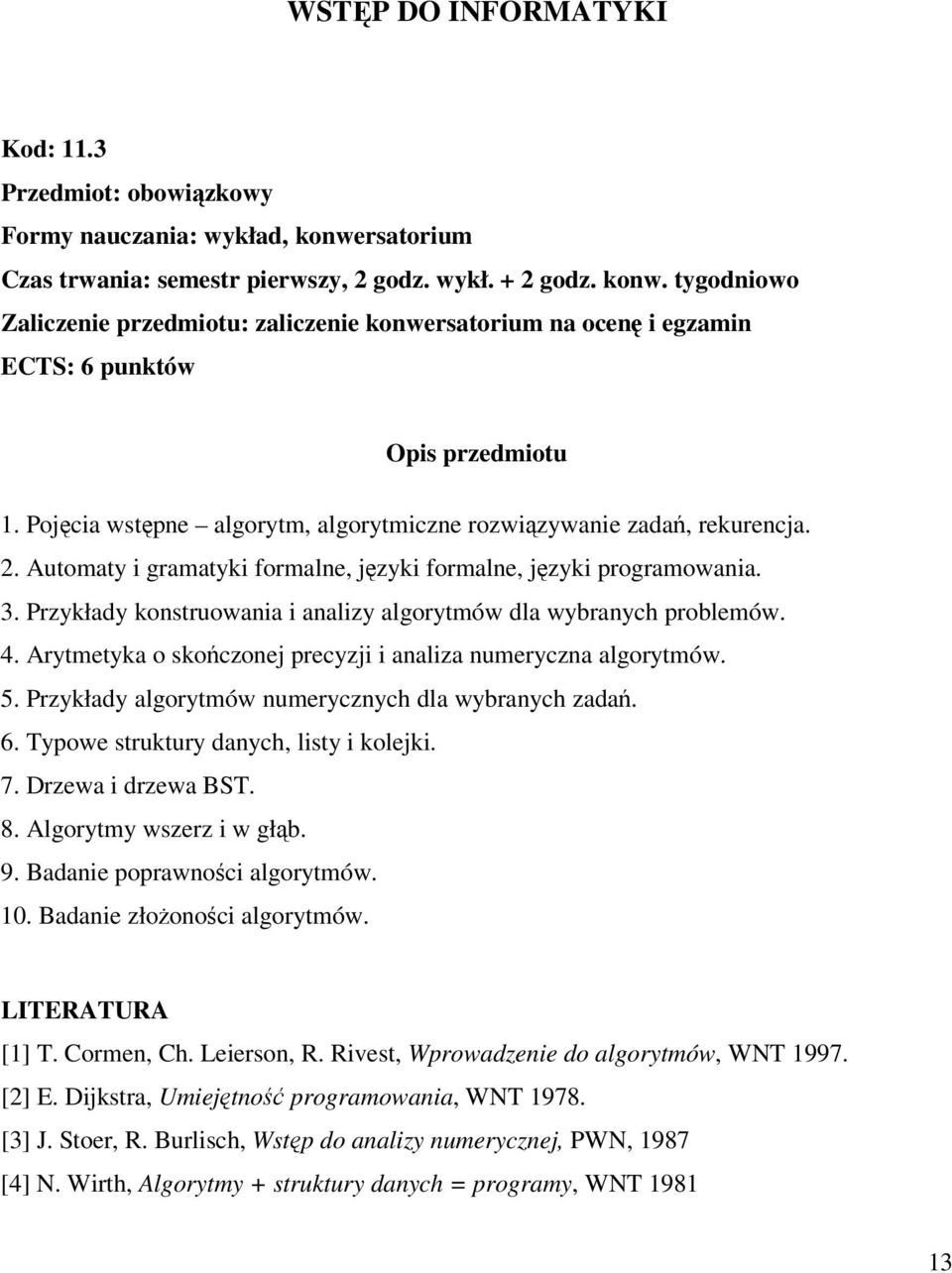 Przykłady konstruowania i analizy algorytmów dla wybranych problemów. 4. Arytmetyka o skoczonej precyzji i analiza numeryczna algorytmów. 5. Przykłady algorytmów numerycznych dla wybranych zada. 6.