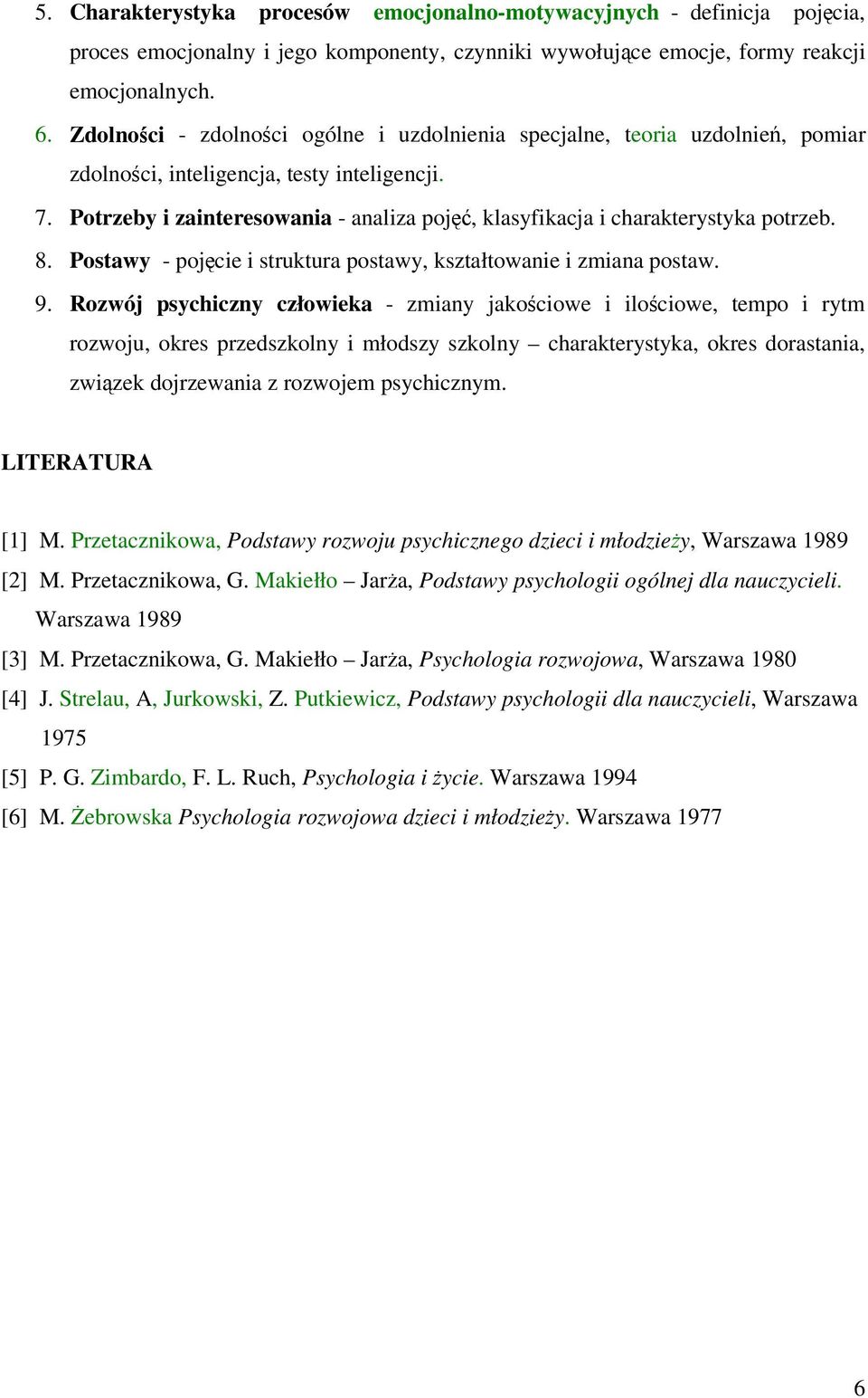 Potrzeby i zainteresowania - analiza poj, klasyfikacja i charakterystyka potrzeb. 8. Postawy - pojcie i struktura postawy, kształtowanie i zmiana postaw. 9.