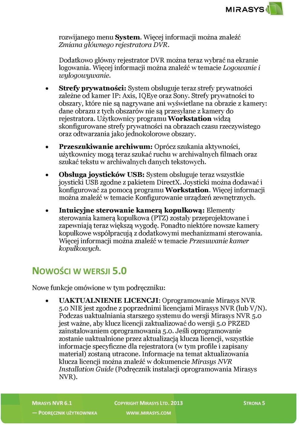 Strefy prywatności to obszary, które nie są nagrywane ani wyświetlane na obrazie z kamery: dane obrazu z tych obszarów nie są przesyłane z kamery do rejestratora.