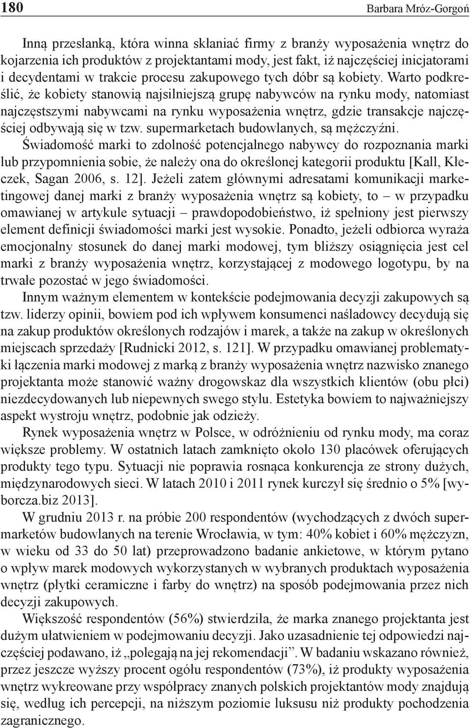 Warto podkreślić, że kobiety stanowią najsilniejszą grupę nabywców na rynku mody, natomiast najczęstszymi nabywcami na rynku wyposażenia wnętrz, gdzie transakcje najczęściej odbywają się w tzw.