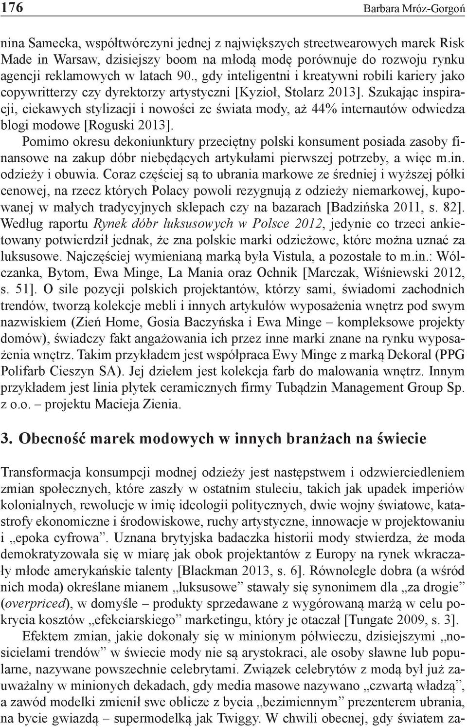 Szukając inspiracji, ciekawych stylizacji i nowości ze świata mody, aż 44% internautów odwiedza blogi modowe [Roguski 2013].