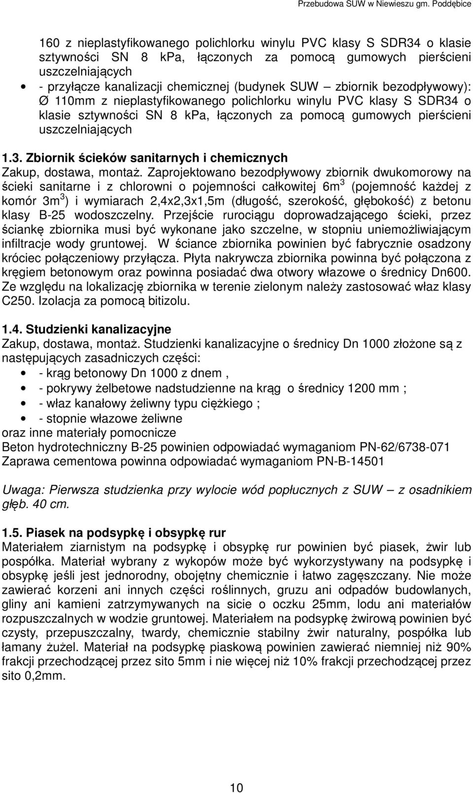 Zaprojektowano bezodpływowy zbiornik dwukomorowy na ścieki sanitarne i z chlorowni o pojemności całkowitej 6m 3 (pojemność każdej z komór 3m 3 ) i wymiarach 2,4x2,3x1,5m (długość, szerokość,