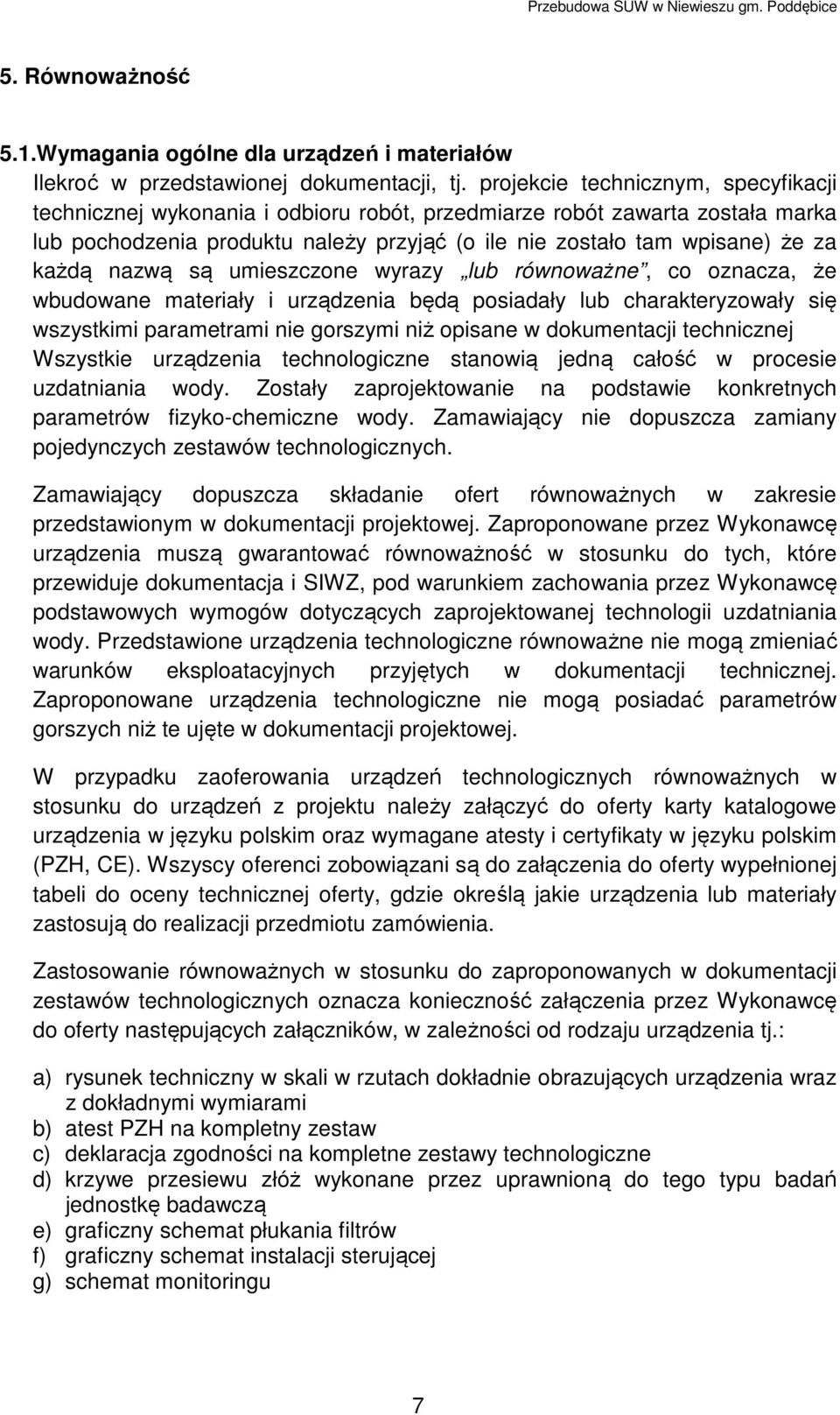 nazwą są umieszczone wyrazy lub równoważne, co oznacza, że wbudowane materiały i urządzenia będą posiadały lub charakteryzowały się wszystkimi parametrami nie gorszymi niż opisane w dokumentacji