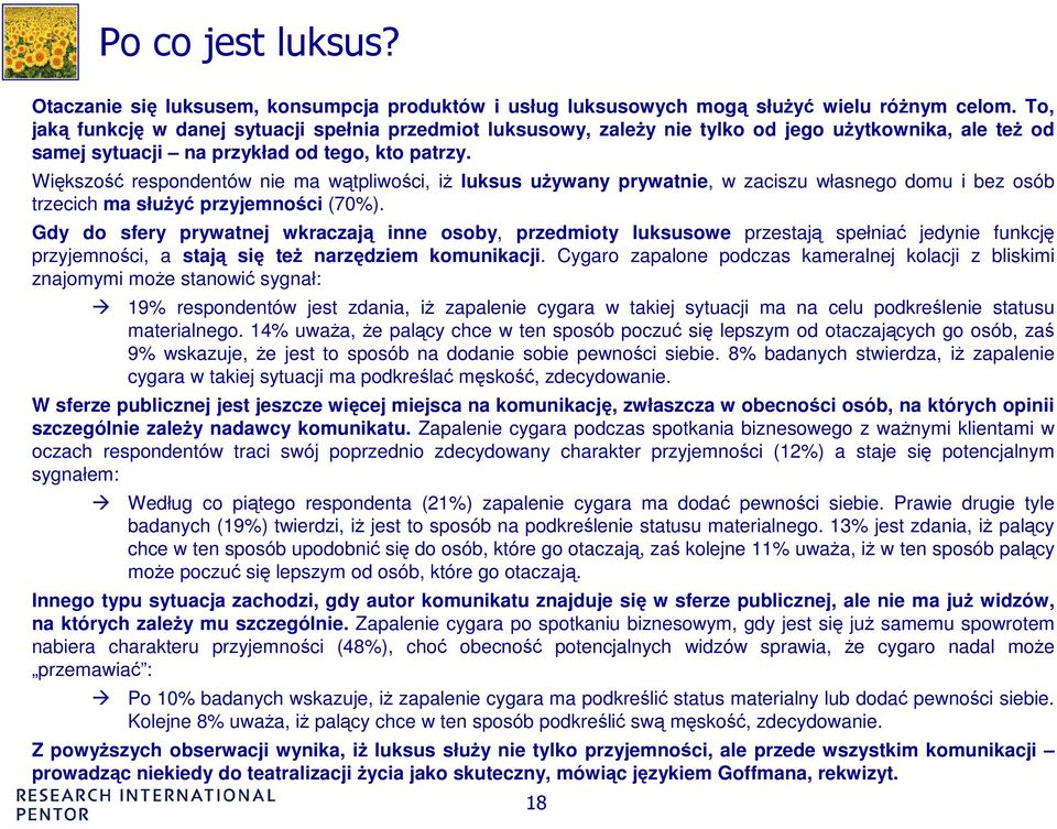 Większość respondentów nie ma wątpliwości, iŝ luksus uŝywany prywatnie, w zaciszu własnego domu i bez osób trzecich ma słuŝyć przyjemności (70%).