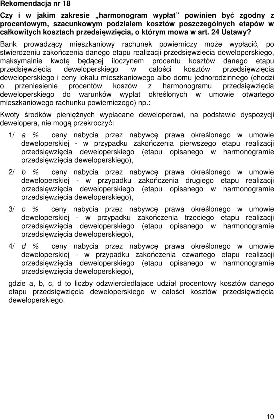 Bank prowadzący mieszkaniowy rachunek powierniczy może wypłacić, po stwierdzeniu zakończenia danego etapu realizacji przedsięwzięcia deweloperskiego, maksymalnie kwotę będącej iloczynem procentu