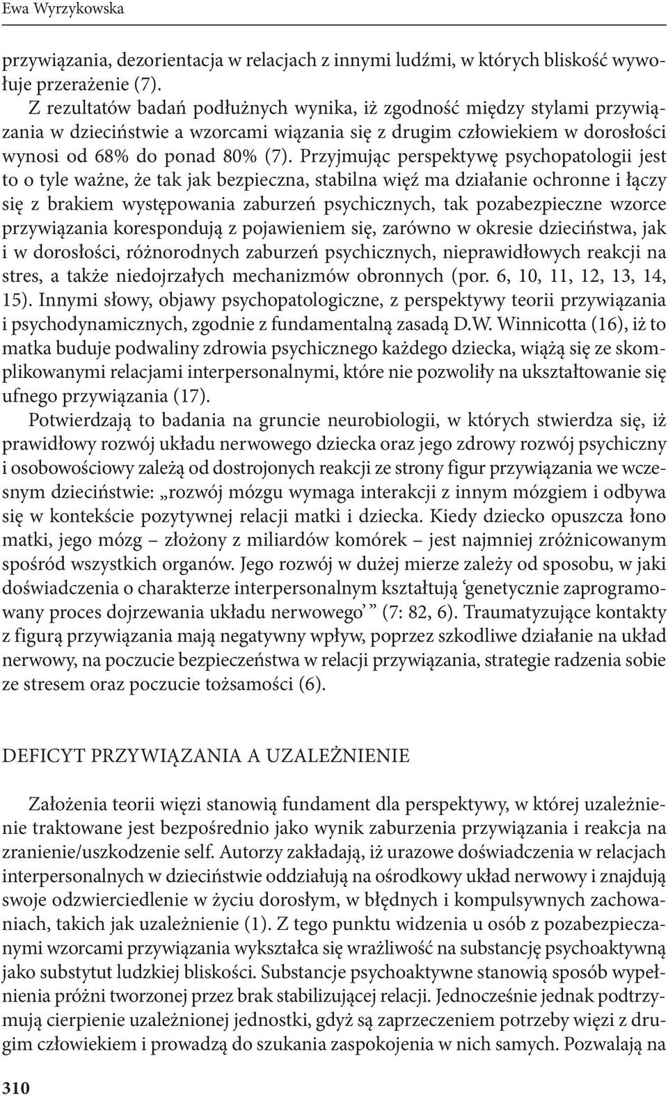 Przyjmując perspektywę psychopatologii jest to o tyle ważne, że tak jak bezpieczna, stabilna więź ma działanie ochronne i łączy się z brakiem występowania zaburzeń psychicznych, tak pozabezpieczne