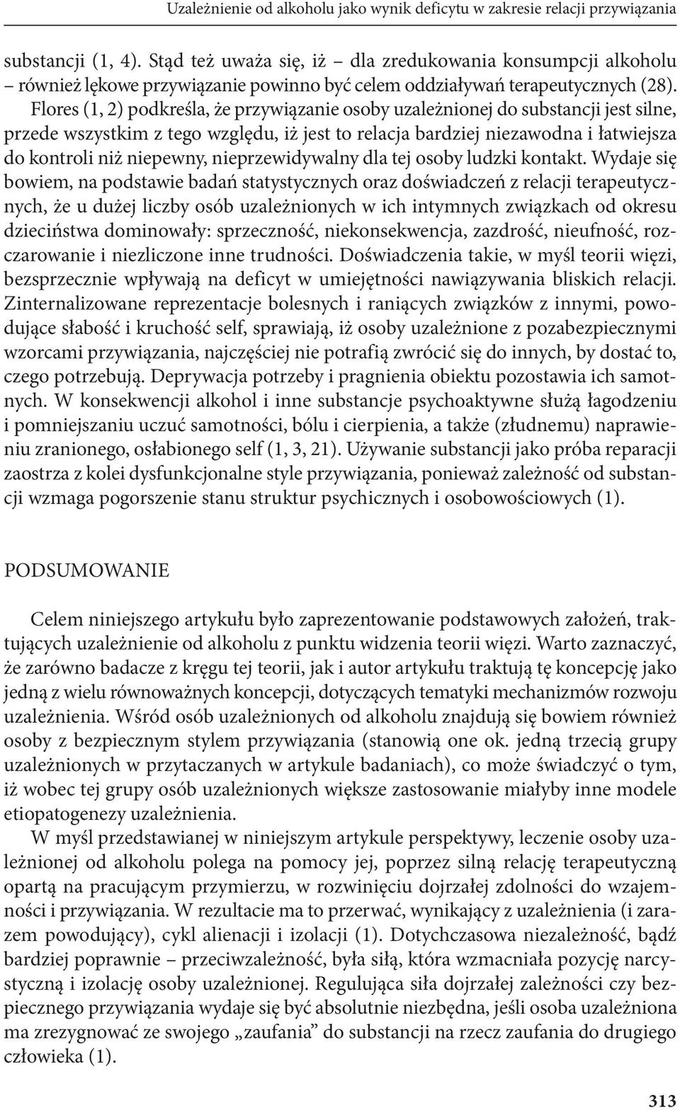 Flores (1, 2) podkreśla, że przywiązanie osoby uzależnionej do substancji jest silne, przede wszystkim z tego względu, iż jest to relacja bardziej niezawodna i łatwiejsza do kontroli niż niepewny,