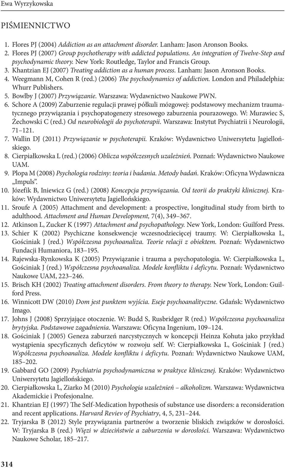 Weegmann M, Cohen R (red.) (2006) The psychodynamics of addiction. London and Philadelphia: Whurr Publishers. 5. Bowlby J (2007) Przywiązanie. Warszawa: Wydawnictwo Naukowe PWN. 6.