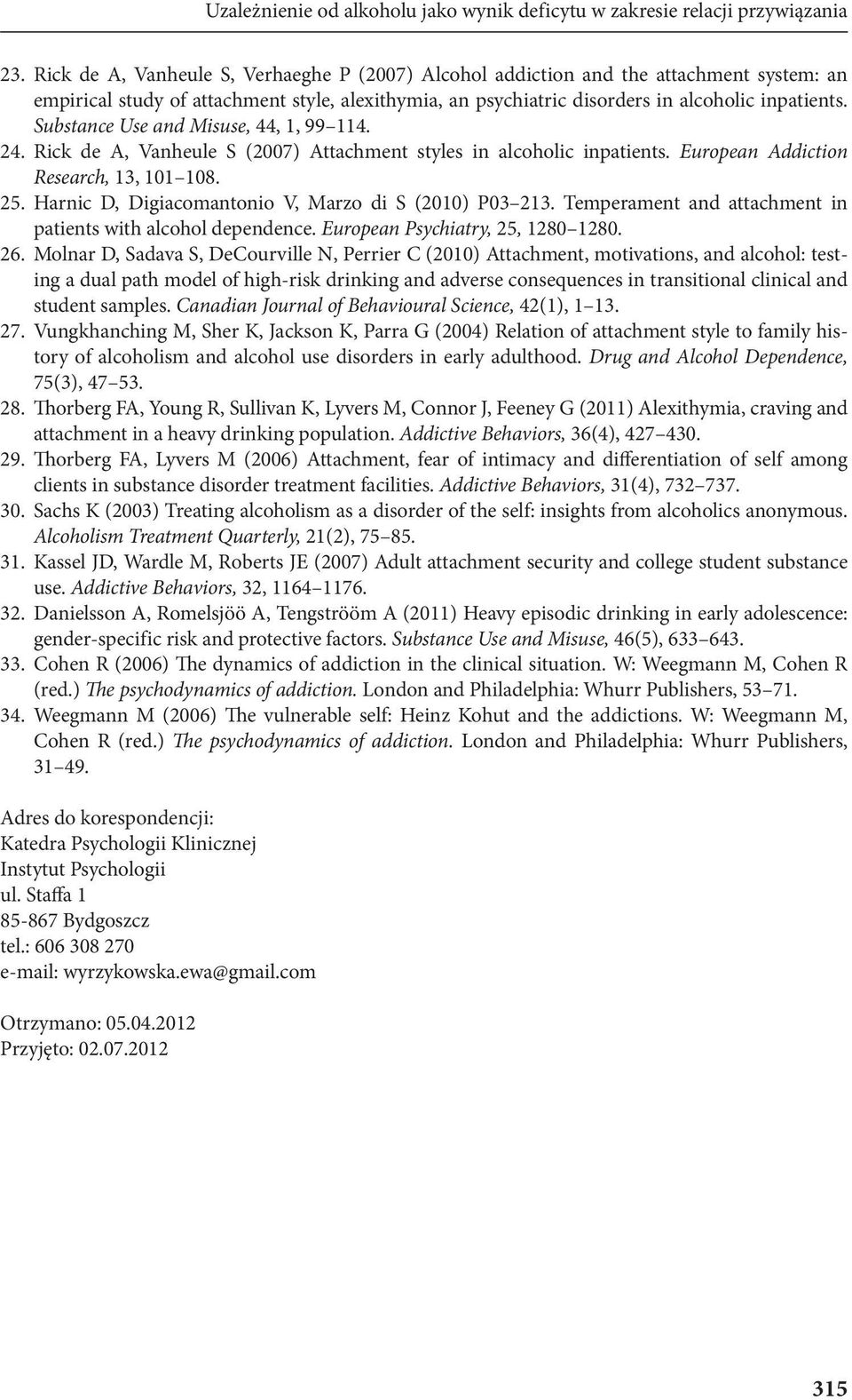 Substance Use and Misuse, 44, 1, 99 114. 24. Rick de A, Vanheule S (2007) Attachment styles in alcoholic inpatients. European Addiction Research, 13, 101 108. 25.