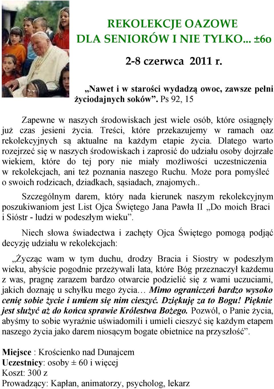 Dlatego warto rozejrzeć się w naszych środowiskach i zaprosić do udziału osoby dojrzałe wiekiem, które do tej pory nie miały możliwości uczestniczenia w rekolekcjach, ani też poznania naszego Ruchu.