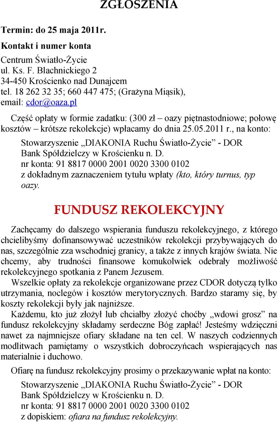 , na konto: Stowarzyszenie DIAKONIA Ruchu Światło-Życie - DOR Bank Spółdzielczy w Krościenku n. D. nr konta: 91 8817 0000 2001 0020 3300 0102 z dokładnym zaznaczeniem tytułu wpłaty (kto, który turnus, typ oazy.
