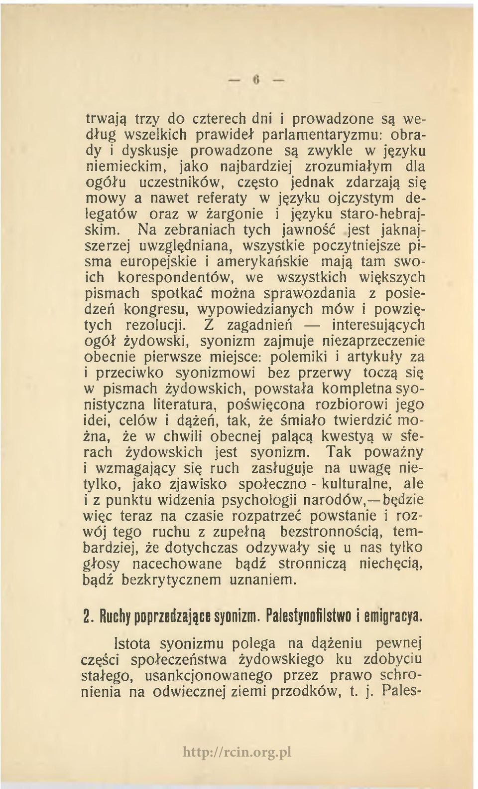 Na zebraniach tych jawność jest jaknajszerzej uwzględniana, wszystkie poczytniejsze pisma europejskie i amerykańskie mają tam swoich korespondentów, we wszystkich większych pismach spotkać można