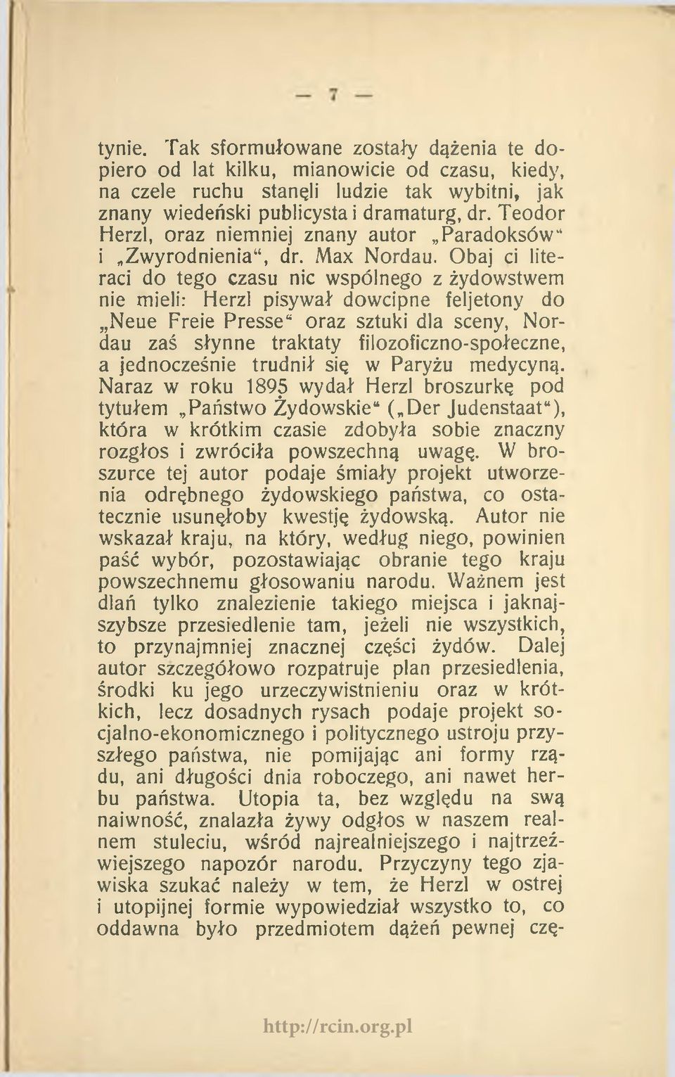 Obaj ci literaci do tego czasu nic wspólnego z żydowstwem nie mieli: Herzl pisywał dowcipne feljetony do Neue Freie Presse oraz sztuki dla sceny, Nordau zaś słynne traktaty filozoficzno-społeczne, a