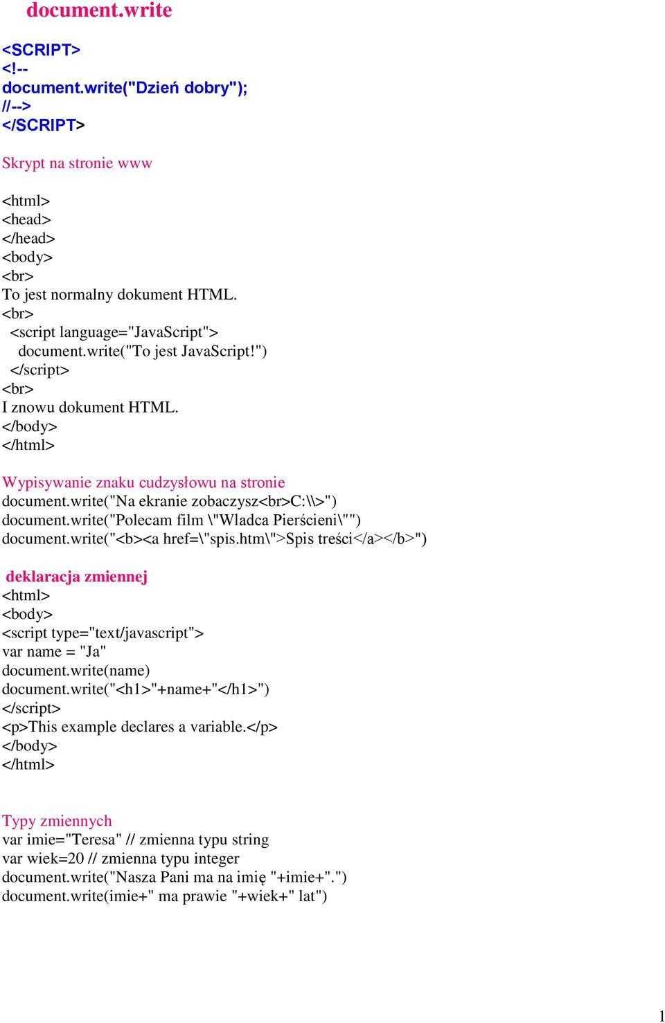 write("polecam film \"Wladca Pierścieni\"") document.write("<b><a href=\"spis.htm\">spis treści</a></b>") deklaracja zmiennej var name = "Ja" document.write(name) document.