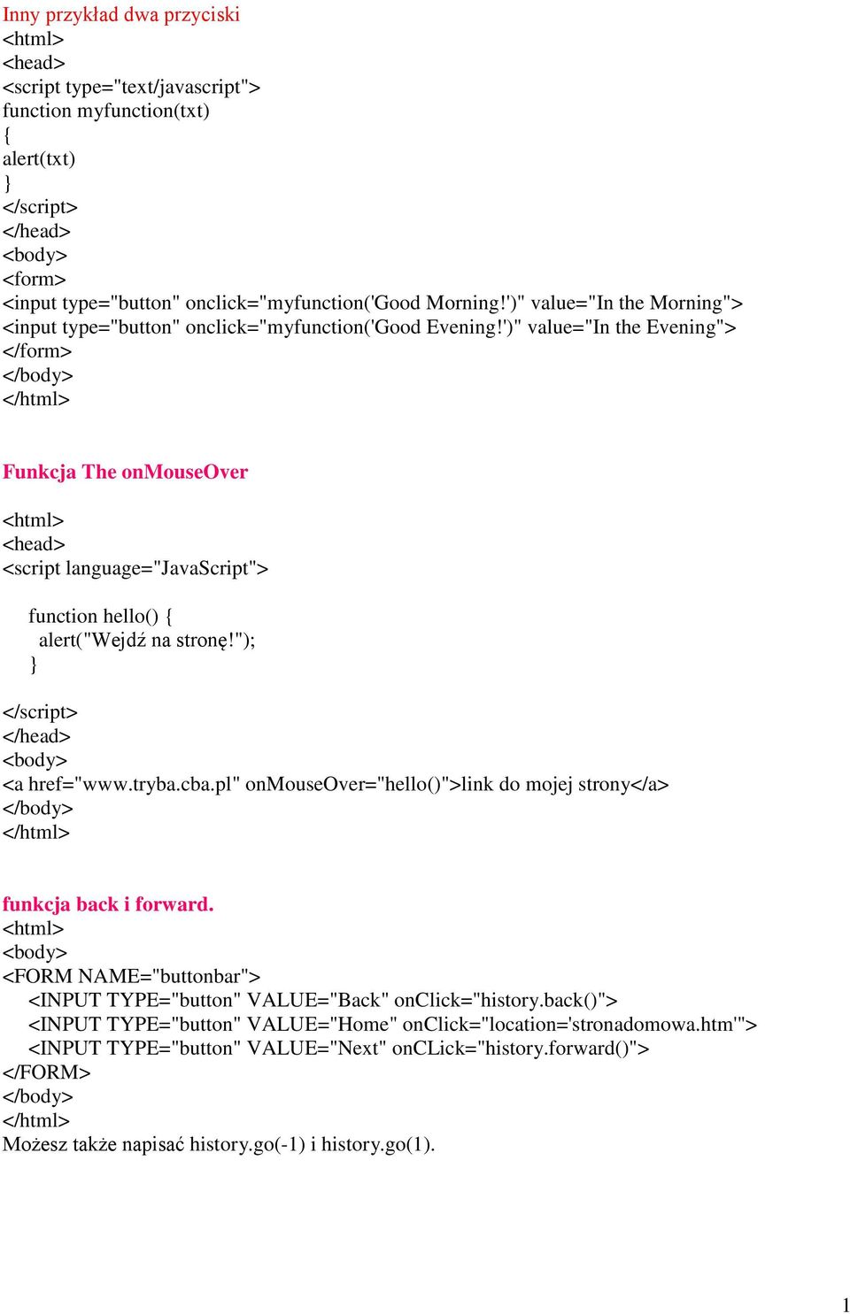 ')" value="in the Evening"> </form> Funkcja The onmouseover <script language="javascript"> function hello() alert("wejdź na stronę!"); <a href="www.tryba.cba.