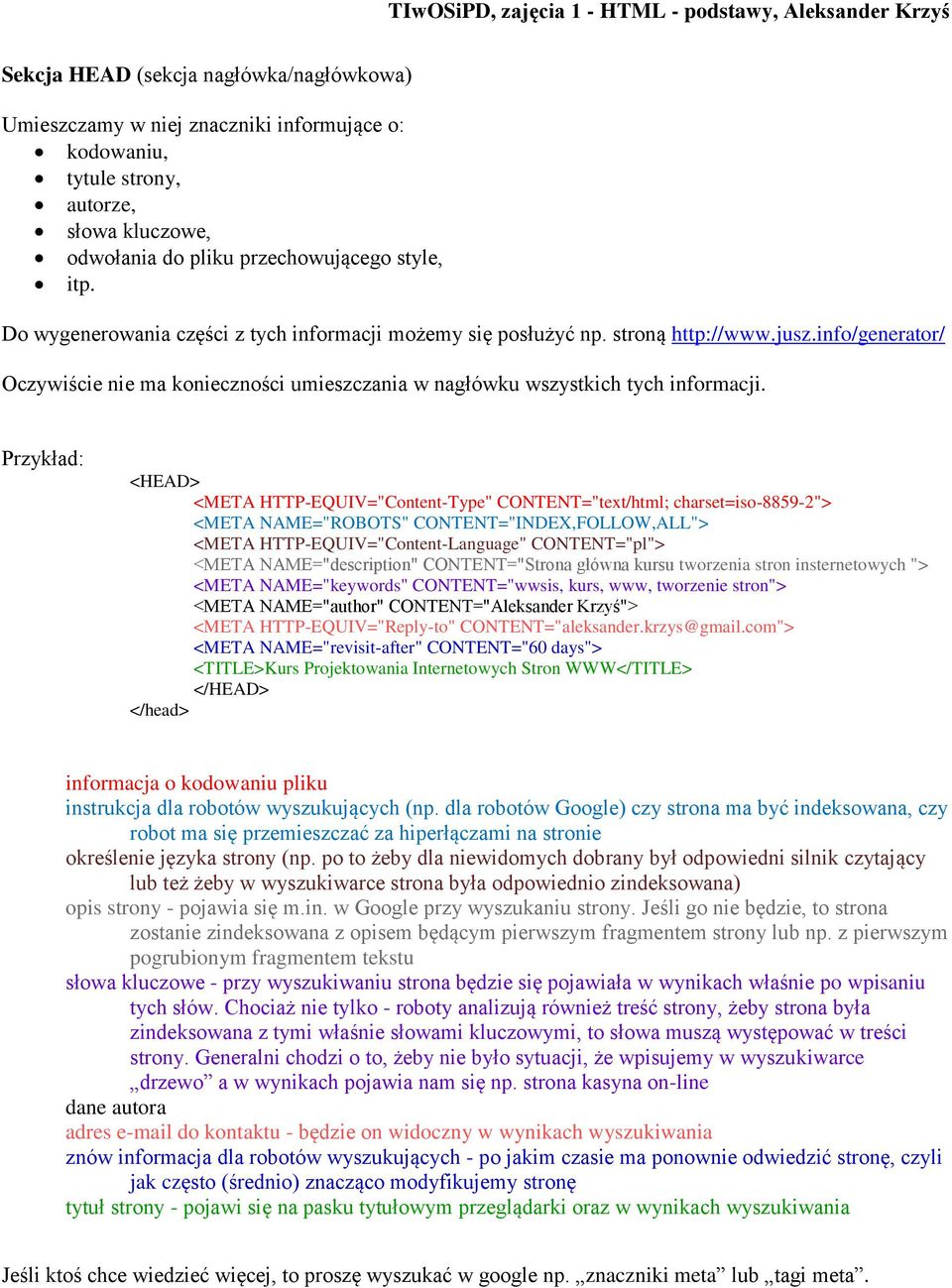 Przykład: <HEAD> <META HTTP-EQUIV="Content-Type" CONTENT="text/html; charset=iso-8859-2"> <META NAME="ROBOTS" CONTENT="INDEX,FOLLOW,ALL"> <META HTTP-EQUIV="Content-Language" CONTENT="pl"> <META