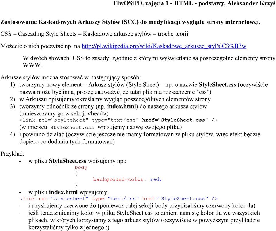 Arkusze stylów można stosować w następujący sposób: 1) tworzymy nowy element Arkusz stylów (Style Sheet) np. o nazwie StyleSheet.