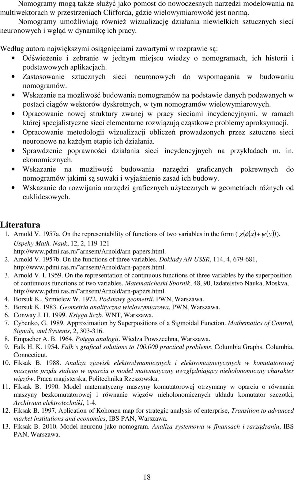 historii i podstawowych aplikacach astosowanie stucnych sieci neuronowych do wspomagania w budowaniu nomogramów Wskaanie na możliwość budowania nomogramów na podstawie danych podawanych w postaci