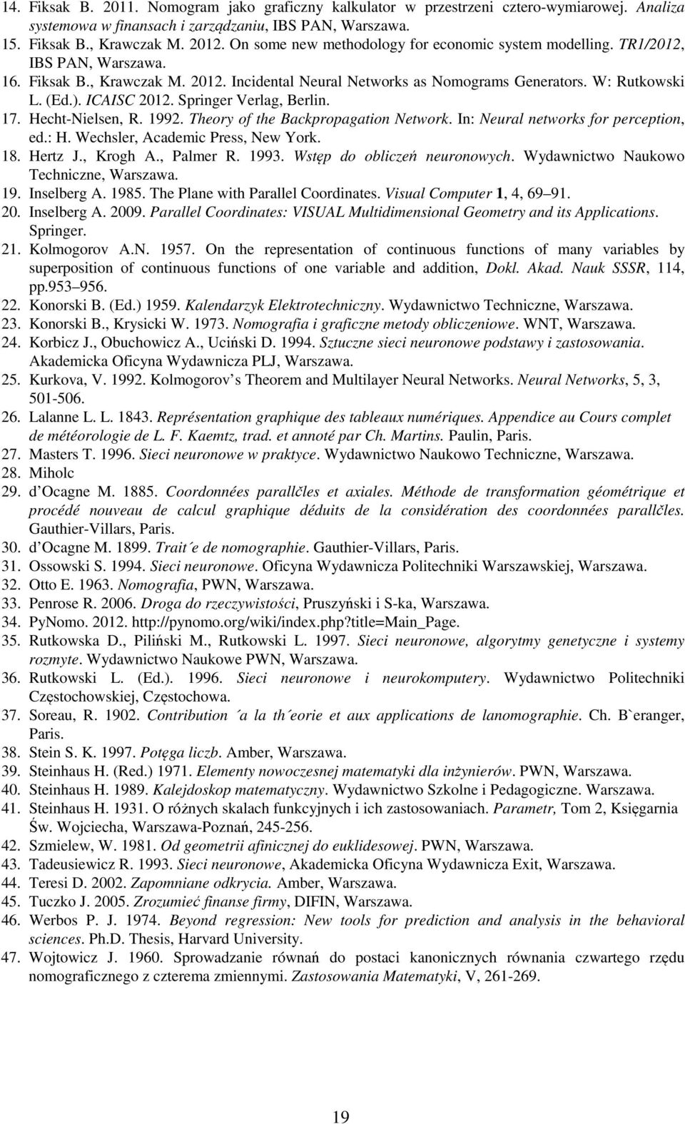 Backpropagation Network In: Neural networks for perception, ed: H Wechsler, Academic Press, New York 8 Hert J, Krogh A, Palmer R 99 Wstęp do obliceń neuronowych Wydawnictwo Naukowo Technicne, Warsawa