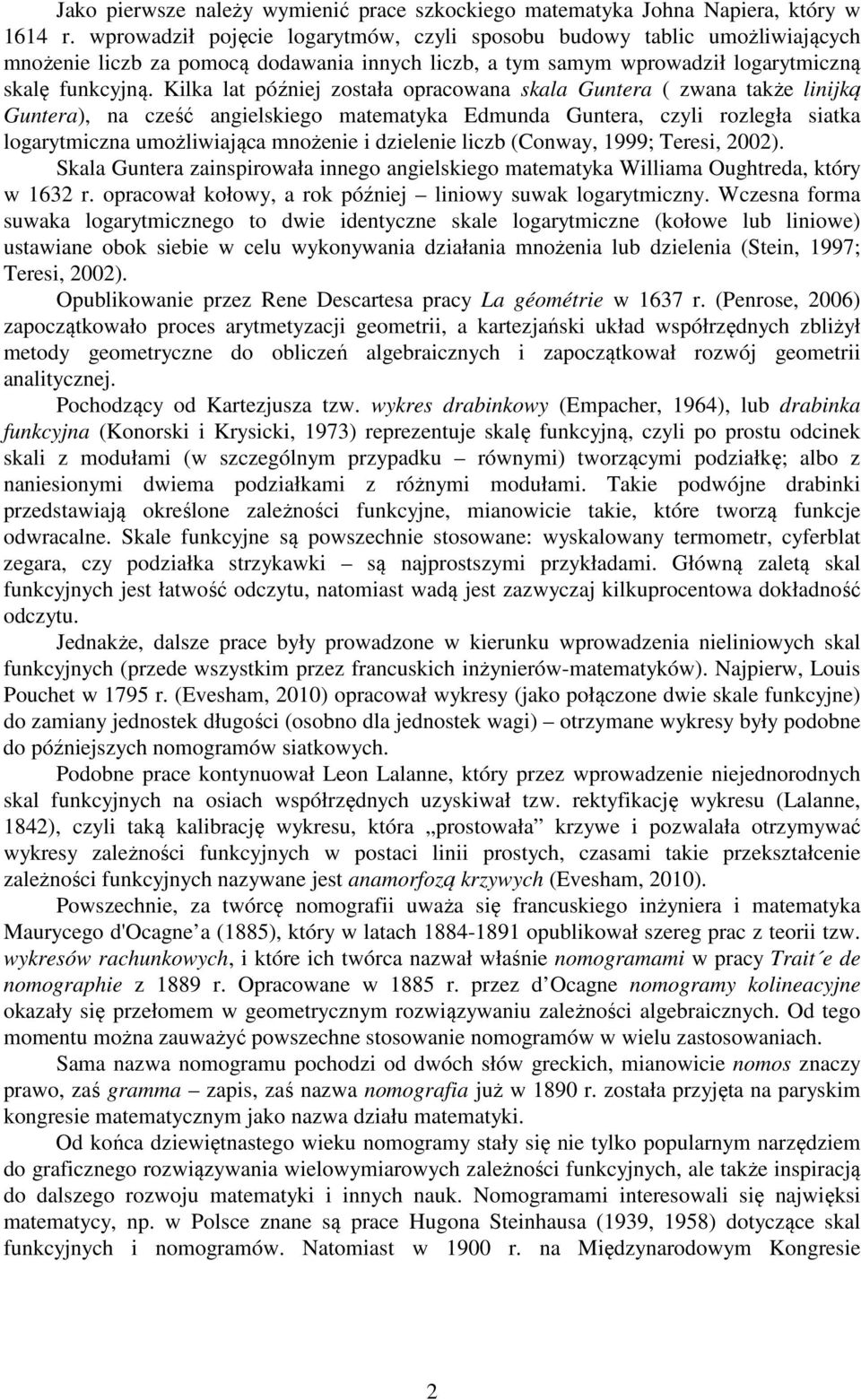 logarytmicna umożliwiaąca mnożenie i dielenie licb (Conway, 999; Teresi, 00 Skala Guntera ainspirowała innego angielskiego matematyka Williama Oughtreda, który w 6 r opracował kołowy, a rok późnie