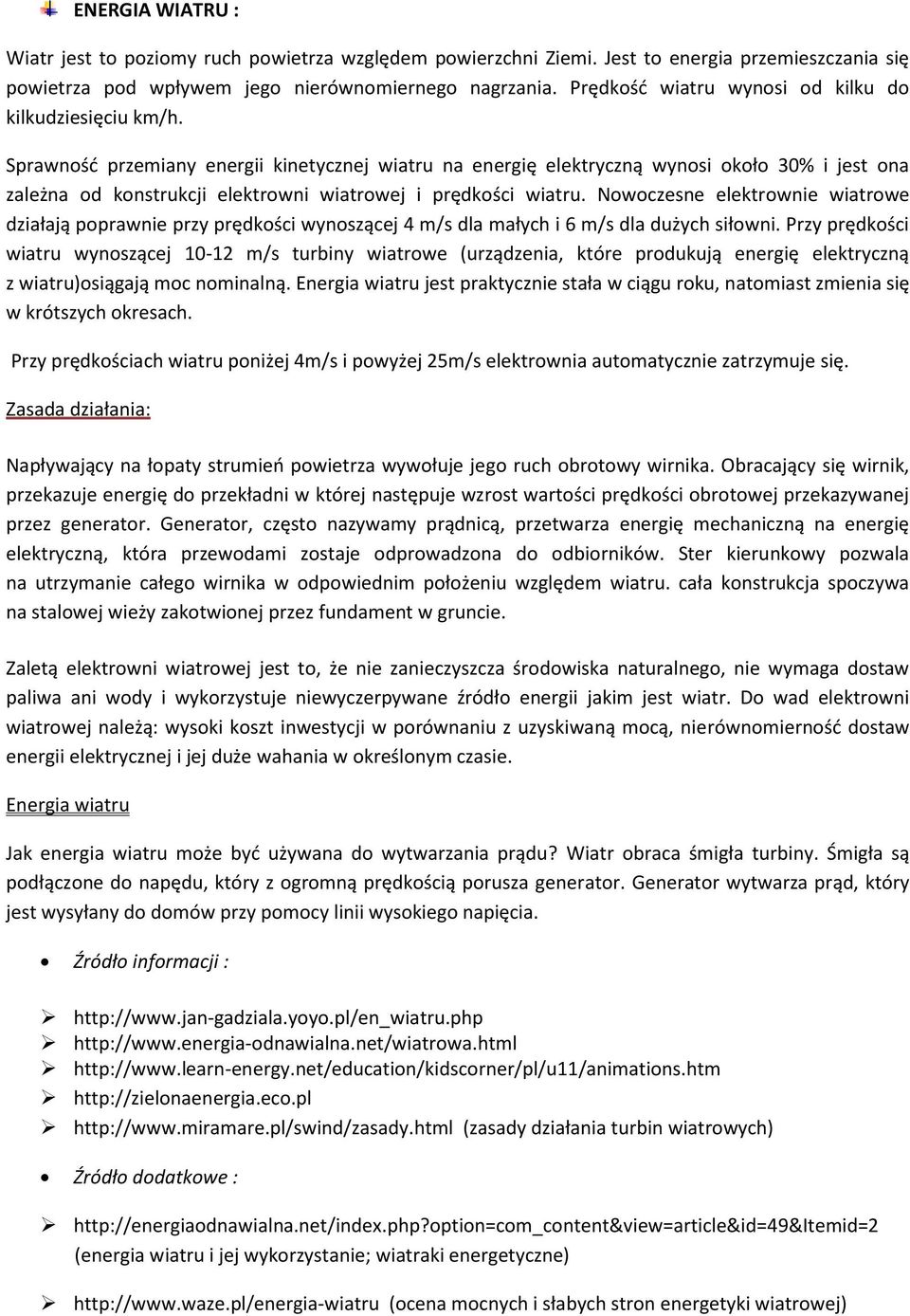 Sprawność przemiany energii kinetycznej wiatru na energię elektryczną wynosi około 30% i jest ona zależna od konstrukcji elektrowni wiatrowej i prędkości wiatru.