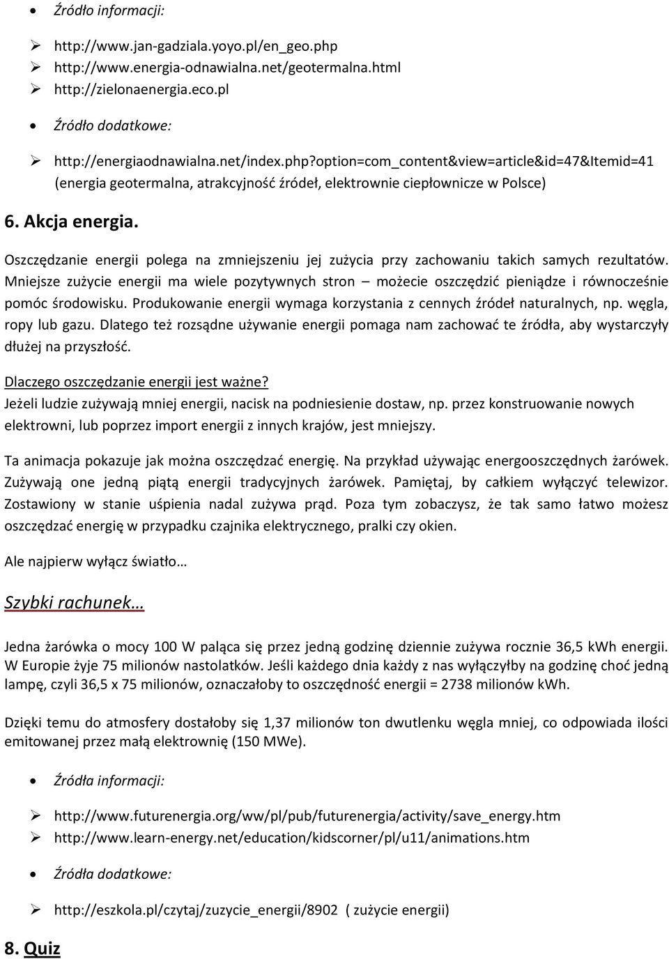 Mniejsze zużycie energii ma wiele pozytywnych stron możecie oszczędzić pieniądze i równocześnie pomóc środowisku. Produkowanie energii wymaga korzystania z cennych źródeł naturalnych, np.