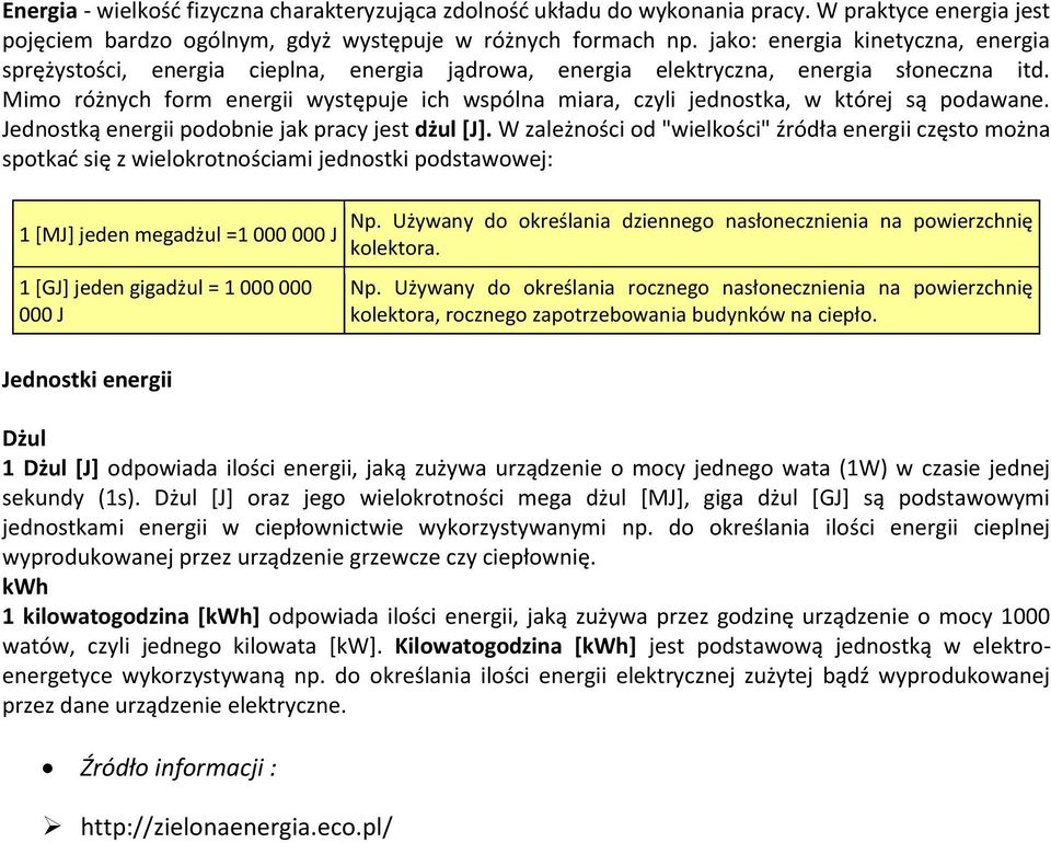 Mimo różnych form energii występuje ich wspólna miara, czyli jednostka, w której są podawane. Jednostką energii podobnie jak pracy jest dżul [J].