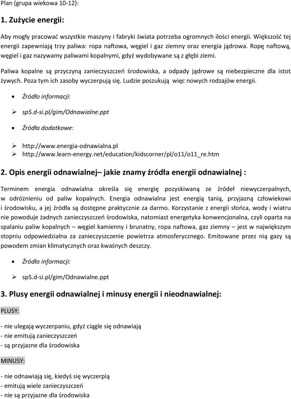 Paliwa kopalne są przyczyną zanieczyszczeń środowiska, a odpady jądrowe są niebezpieczne dla istot żywych. Poza tym ich zasoby wyczerpują się. Ludzie poszukują więc nowych rodzajów energii.