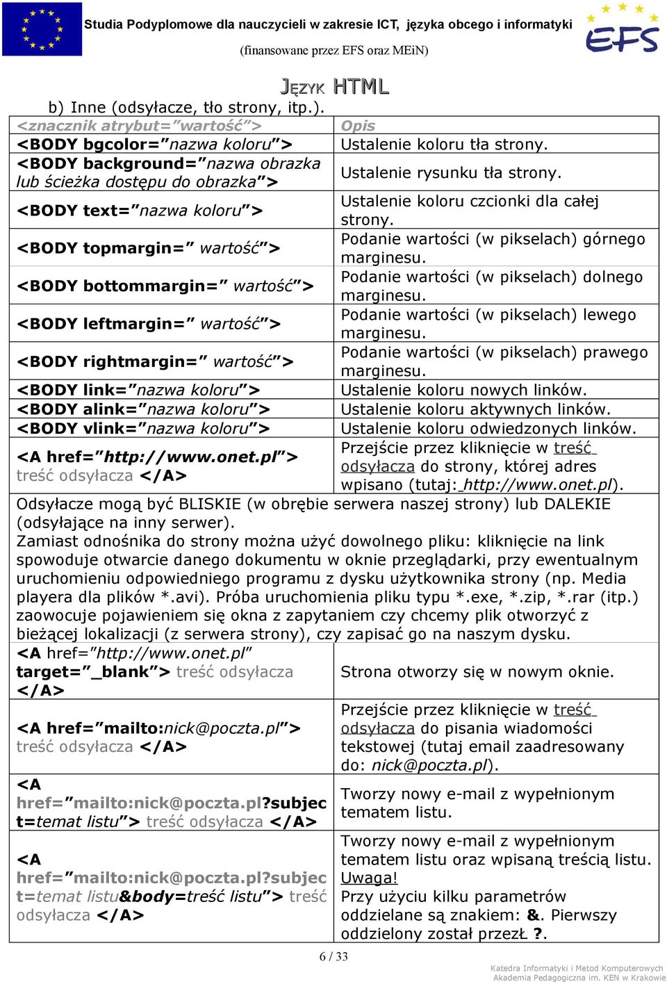 <BODY topmargin= wartość > Podanie wartości (w pikselach) górnego marginesu. <BODY bottommargin= wartość > Podanie wartości (w pikselach) dolnego marginesu.