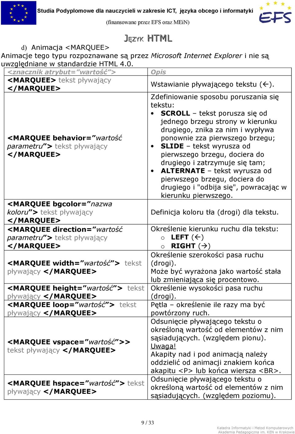 <MARQUEE direction= wartość parametru > tekst pływający </MARQUEE> <MARQUEE width= wartość > tekst pływający </MARQUEE> <MARQUEE height= wartość > tekst pływający </MARQUEE> <MARQUEE loop= wartość >