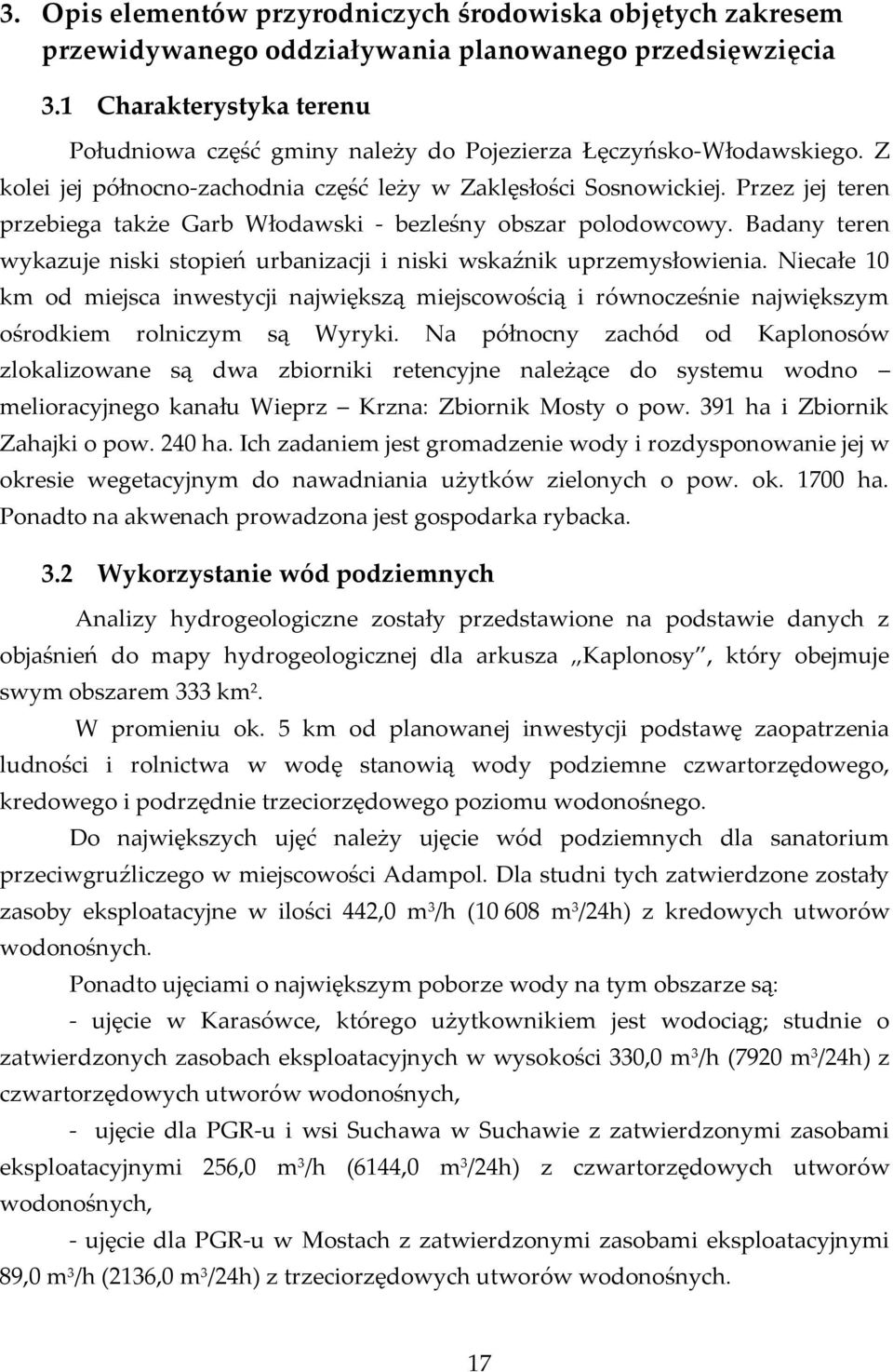 Przez jej teren przebiega także Garb Włodawski - bezleśny obszar polodowcowy. Badany teren wykazuje niski stopień urbanizacji i niski wskaźnik uprzemysłowienia.