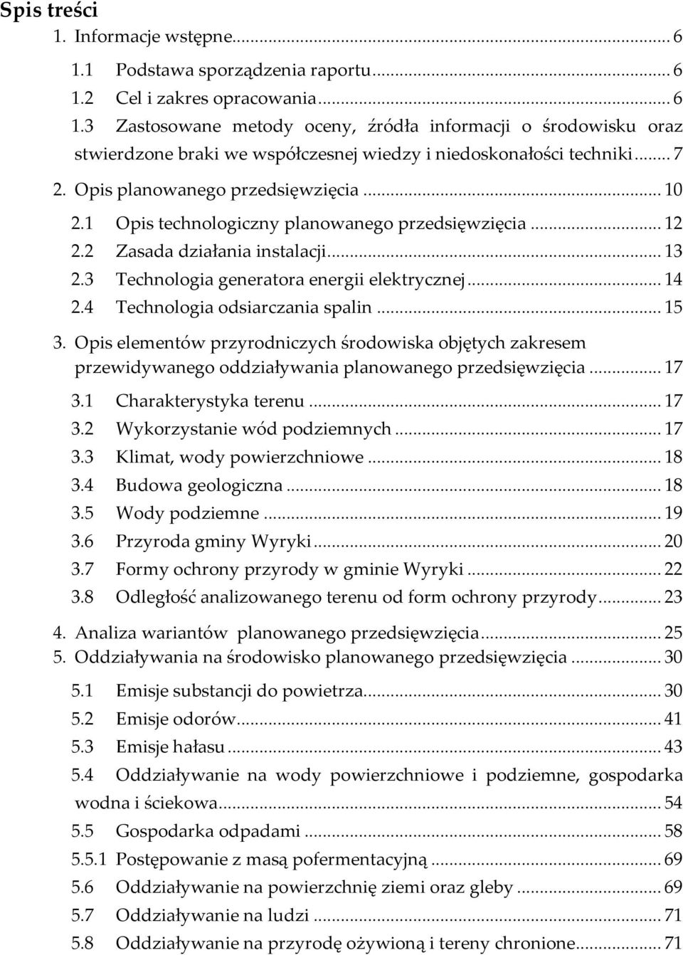 4 Technologia odsiarczania spalin... 15 3. Opis elementów przyrodniczych środowiska objętych zakresem przewidywanego oddziaływania planowanego przedsięwzięcia... 17 3.1 Charakterystyka terenu... 17 3.2 Wykorzystanie wód podziemnych.