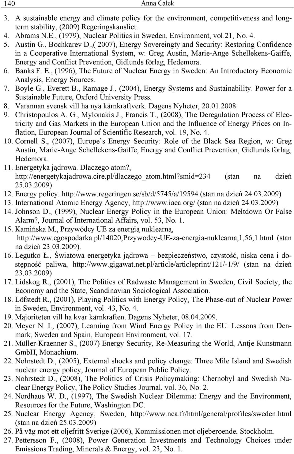 ,( 2007), Energy Sovereingty and Security: Restoring Confidence in a Cooperative International System, w: Greg Austin, Marie-Ange Schellekens-Gaiffe, Energy and Conflict Prevention, Gidlunds förlag,