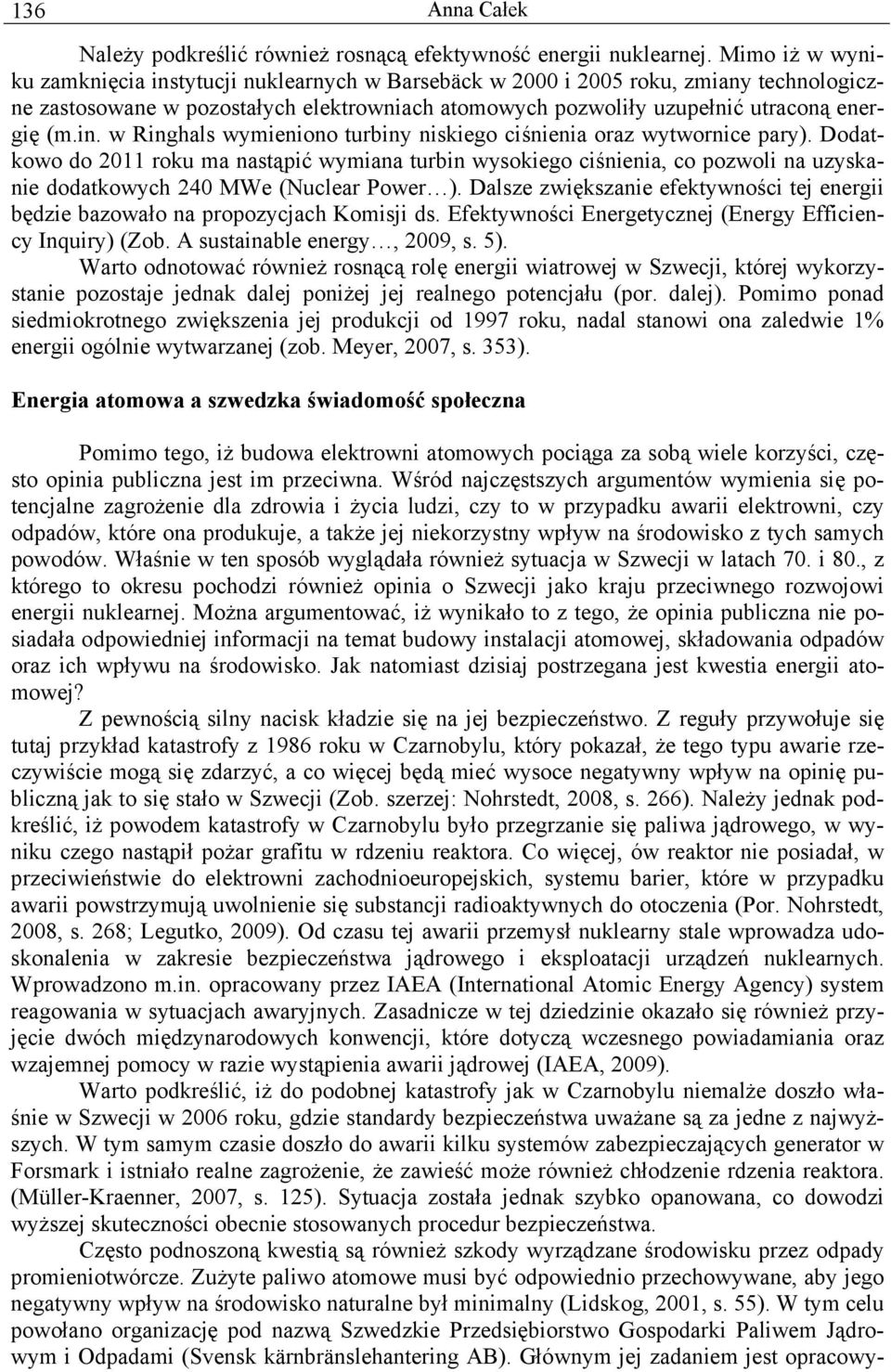 Dodatkowo do 2011 roku ma nastąpić wymiana turbin wysokiego ciśnienia, co pozwoli na uzyskanie dodatkowych 240 MWe (Nuclear Power ).