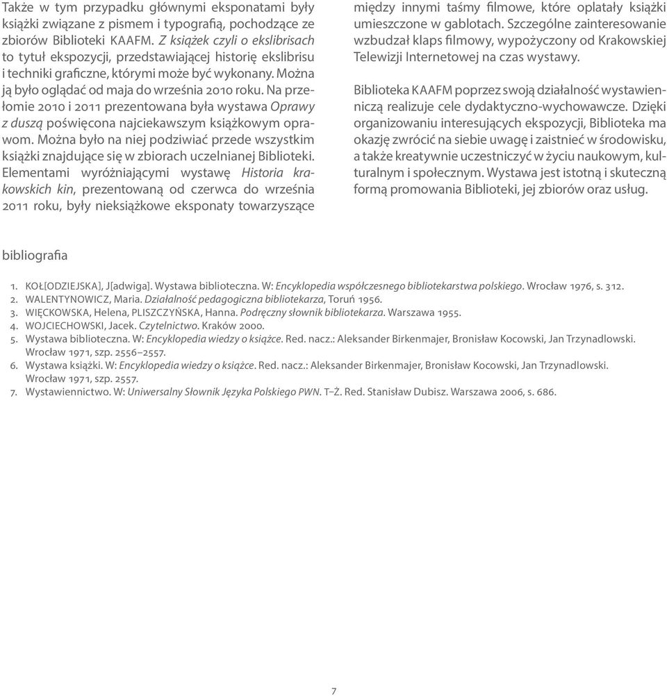 Na przełomie 2010 i 2011 prezentowana była wystawa Oprawy z duszą poświęcona najciekawszym książkowym oprawom.