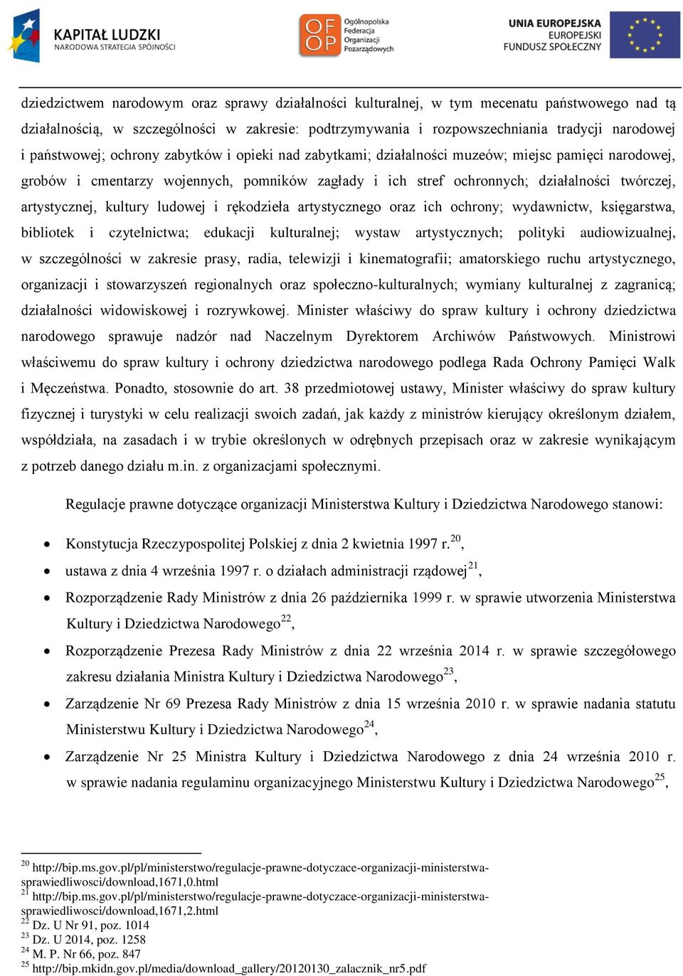 artystycznej, kultury ludowej i rękodzieła artystycznego oraz ich ochrony; wydawnictw, księgarstwa, bibliotek i czytelnictwa; edukacji kulturalnej; wystaw artystycznych; polityki audiowizualnej, w