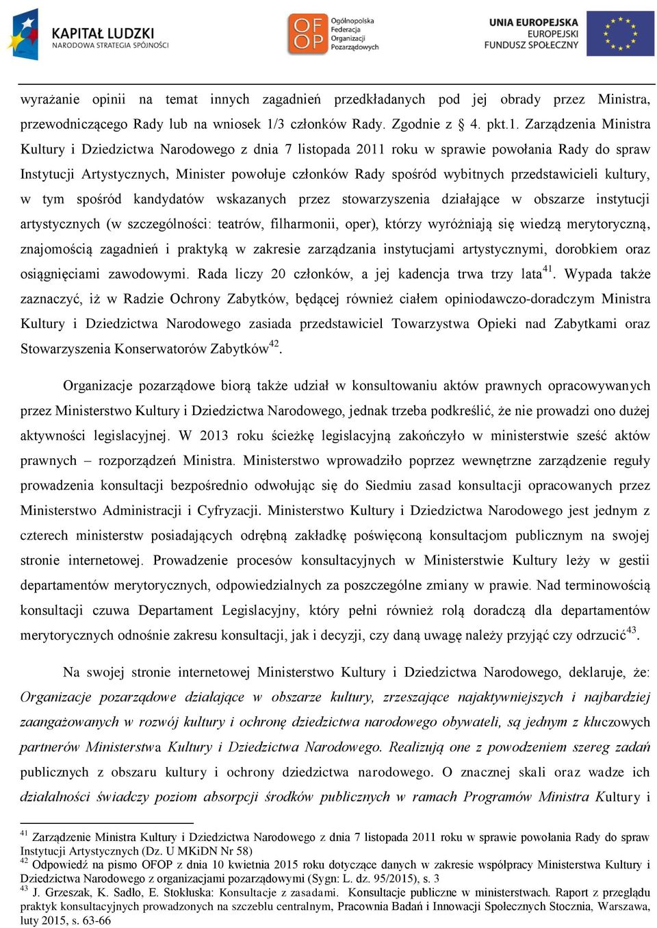 Zarządzenia Ministra Kultury i Dziedzictwa Narodowego z dnia 7 listopada 2011 roku w sprawie powołania Rady do spraw Instytucji Artystycznych, Minister powołuje członków Rady spośród wybitnych