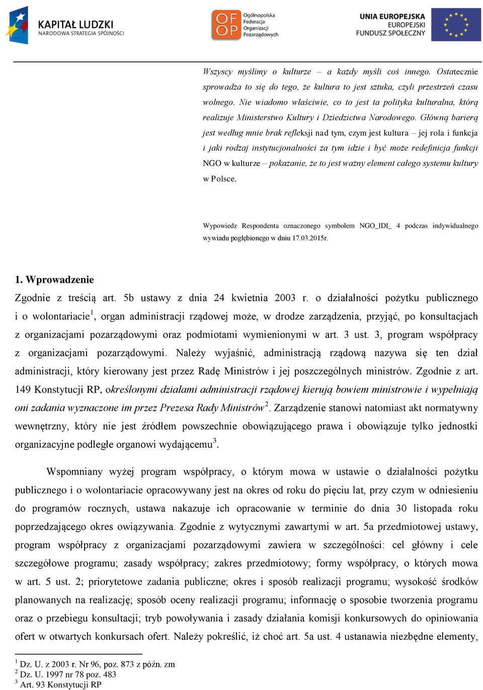 Główną barierą jest według mnie brak refleksji nad tym, czym jest kultura jej rola i funkcja i jaki rodzaj instytucjonalności za tym idzie i być może redefinicja funkcji NGO w kulturze pokazanie, że